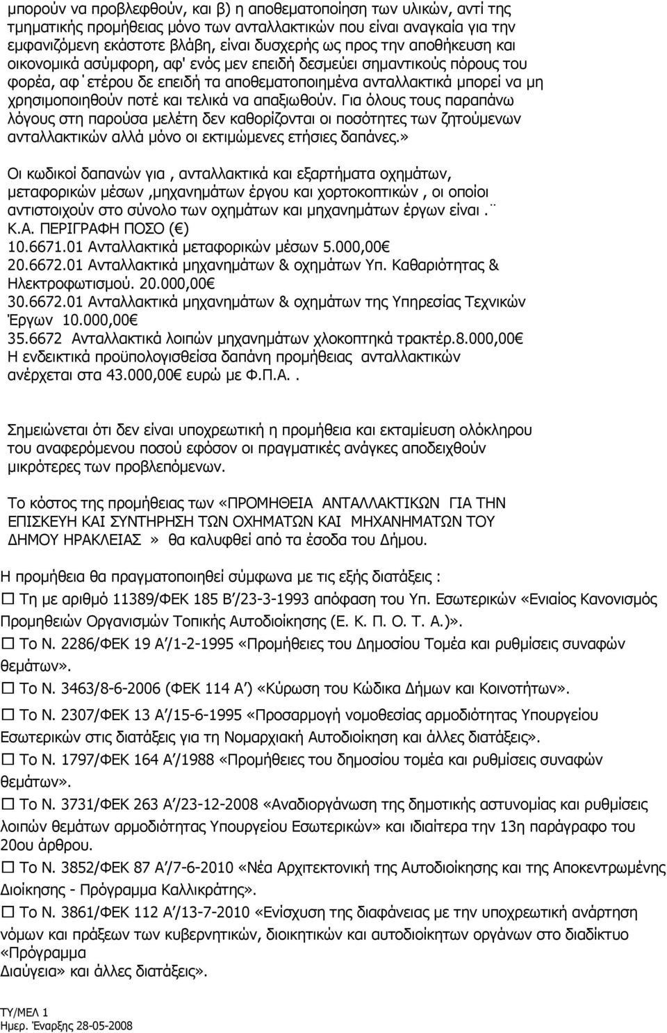 απαξιωθούν. Για όλους τους παραπάνω λόγους στη παρούσα µελέτη δεν καθορίζονται οι ποσότητες των ζητούµενων ανταλλακτικών αλλά µόνο οι εκτιµώµενες ετήσιες δαπάνες.