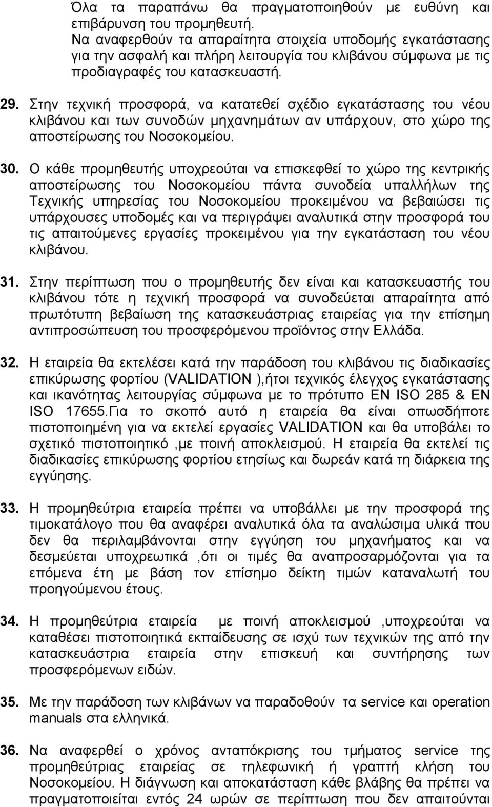 Στην τεχνική προσφορά, να κατατεθεί σχέδιο εγκατάστασης του νέου κλιβάνου και των συνοδών μηχανημάτων αν υπάρχουν, στο χώρο της αποστείρωσης του Νοσοκομείου. 30.