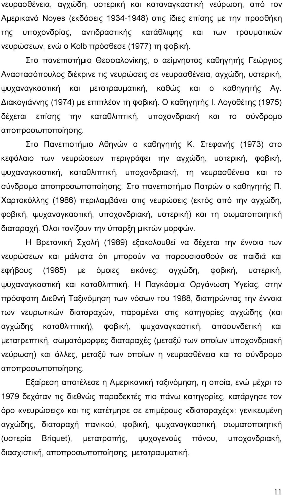 Στο πανεπιστήμιο Θεσσαλονίκης, ο αείμνηστος καθηγητής Γεώργιος Αναστασόπουλος διέκρινε τις νευρώσεις σε νευρασθένεια, αγχώδη, υστερική, ψυχαναγκαστική και μετατραυματική, καθώς και ο καθηγητής Αγ.