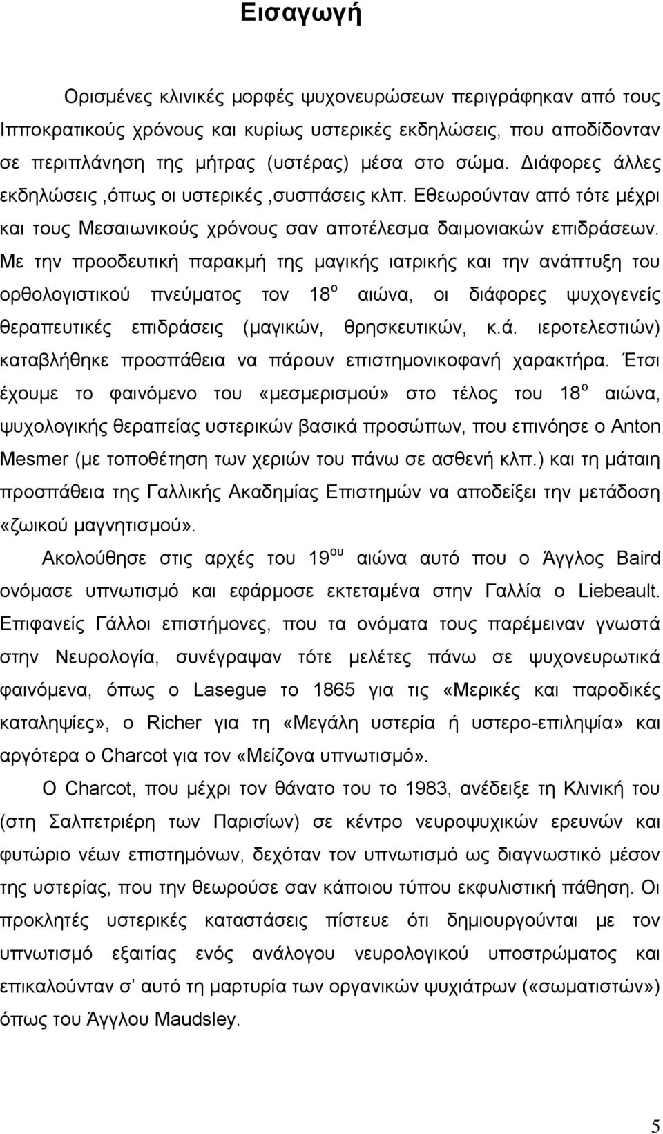 Με την προοδευτική παρακμή της μαγικής ιατρικής και την ανάπτυξη του ορθολογιστικού πνεύματος τον 18 ο αιώνα, οι διάφορες ψυχογενείς θεραπευτικές επιδράσεις (μαγικών, θρησκευτικών, κ.ά. ιεροτελεστιών) καταβλήθηκε προσπάθεια να πάρουν επιστημονικοφανή χαρακτήρα.