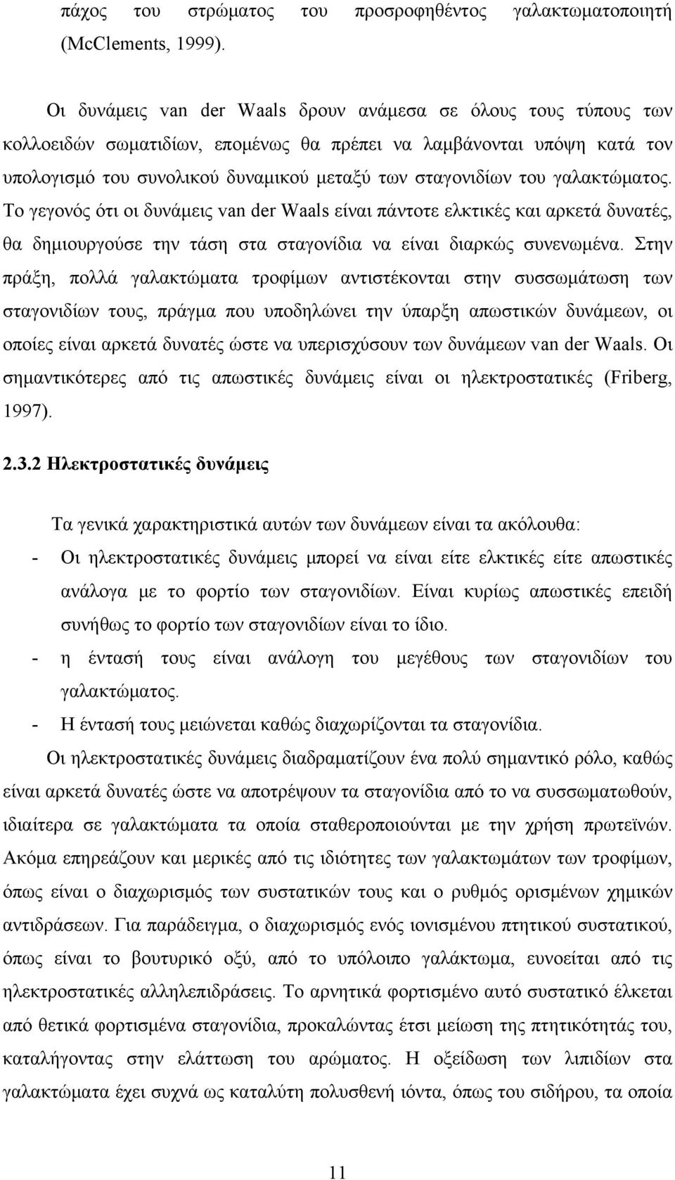 γαλακτώματος. Το γεγονός ότι οι δυνάμεις van der Waals είναι πάντοτε ελκτικές και αρκετά δυνατές, θα δημιουργούσε την τάση στα σταγονίδια να είναι διαρκώς συνενωμένα.