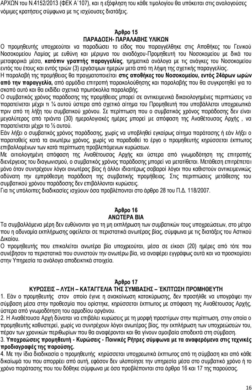 Νοσοκομείου με δικά του μεταφορικά μέσα, κατόπιν γραπτής παραγγελίας, τμηματικά ανάλογα με τις ανάγκες του Νοσοκομείου εντός του έτους και εντός τριών (3) εργάσιμων ημερών μετά από τη λήψη της