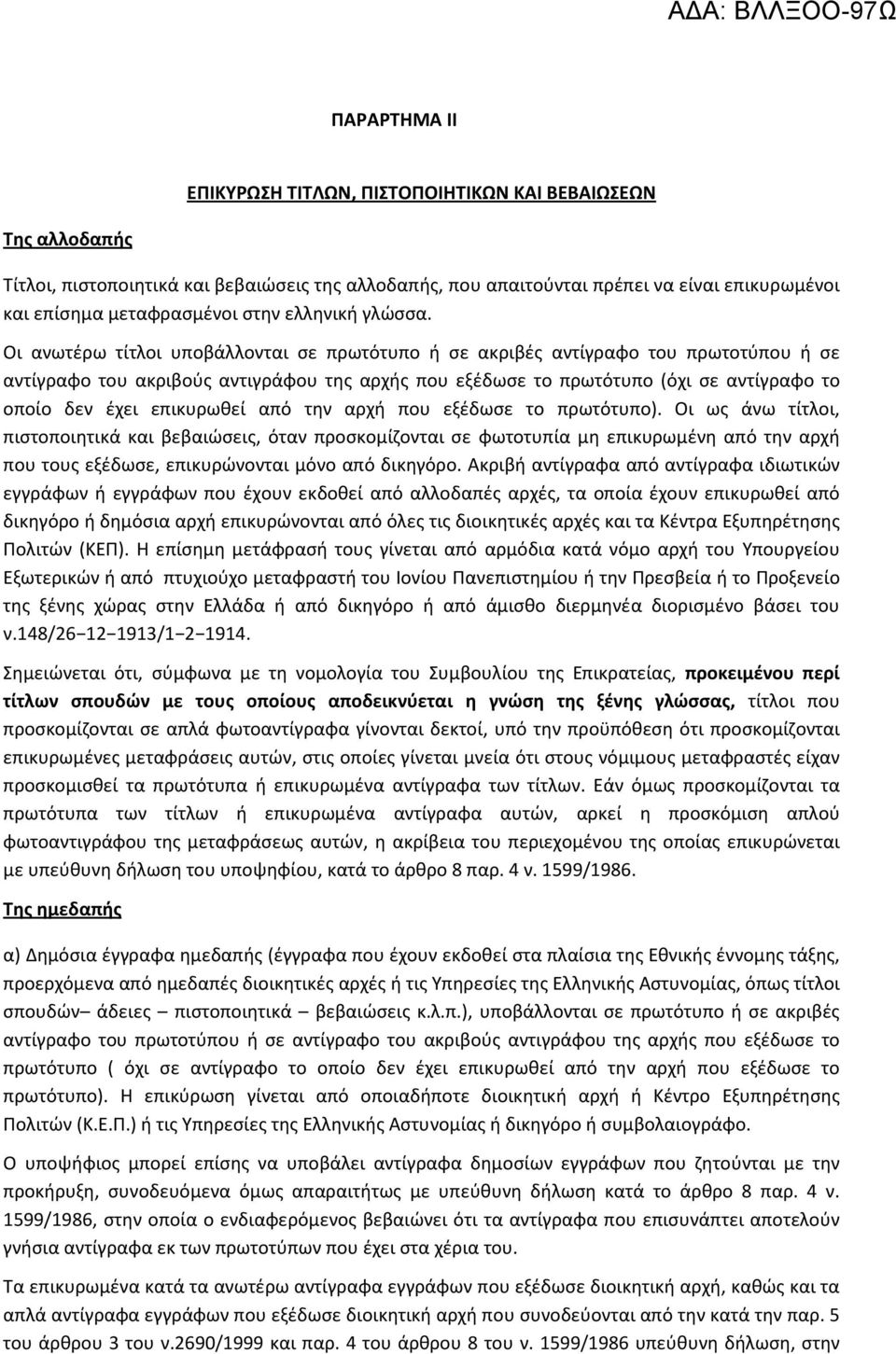 Οι ανωτέρω τίτλοι υποβάλλονται σε πρωτότυπο ή σε ακριβές αντίγραφο του πρωτοτύπου ή σε αντίγραφο του ακριβούς αντιγράφου της αρχής που εξέδωσε το πρωτότυπο (όχι σε αντίγραφο το οποίο δεν έχει