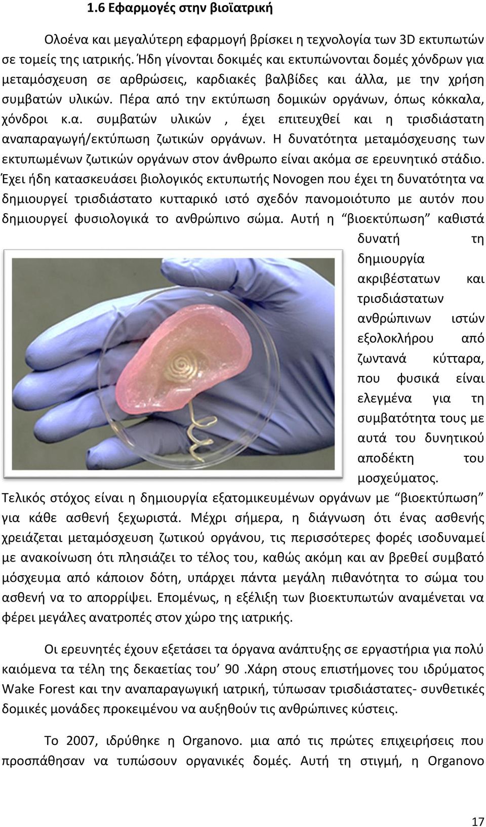 Πέρα από την εκτύπωση δομικών οργάνων, όπως κόκκαλα, χόνδροι κ.α. συμβατών υλικών, έχει επιτευχθεί και η τρισδιάστατη αναπαραγωγή/εκτύπωση ζωτικών οργάνων.