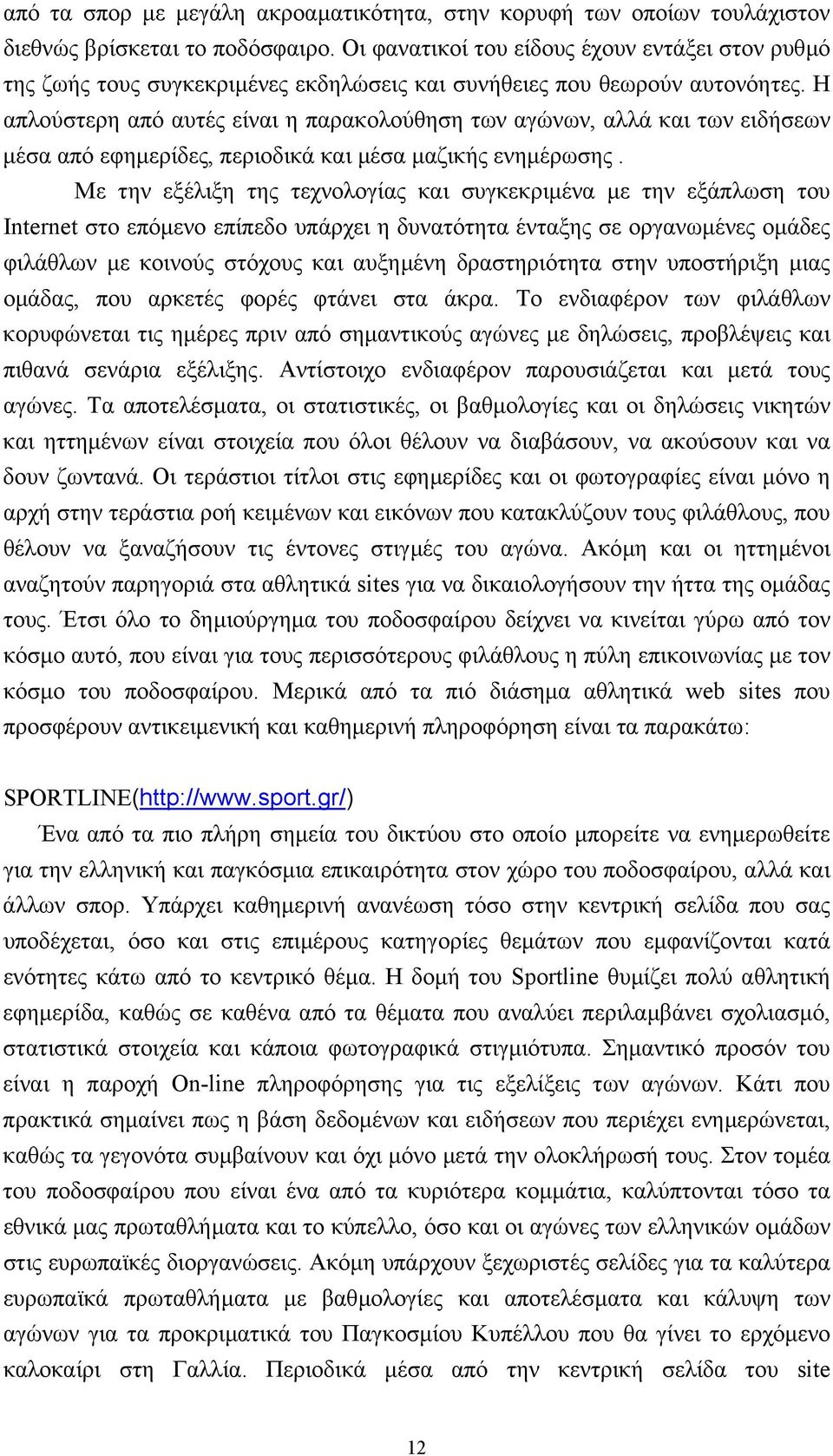 Η απλούστερη από αυτές είναι η παρακολούθηση των αγώνων, αλλά και των ειδήσεων µέσα από εφηµερίδες, περιοδικά και µέσα µαζικής ενηµέρωσης.