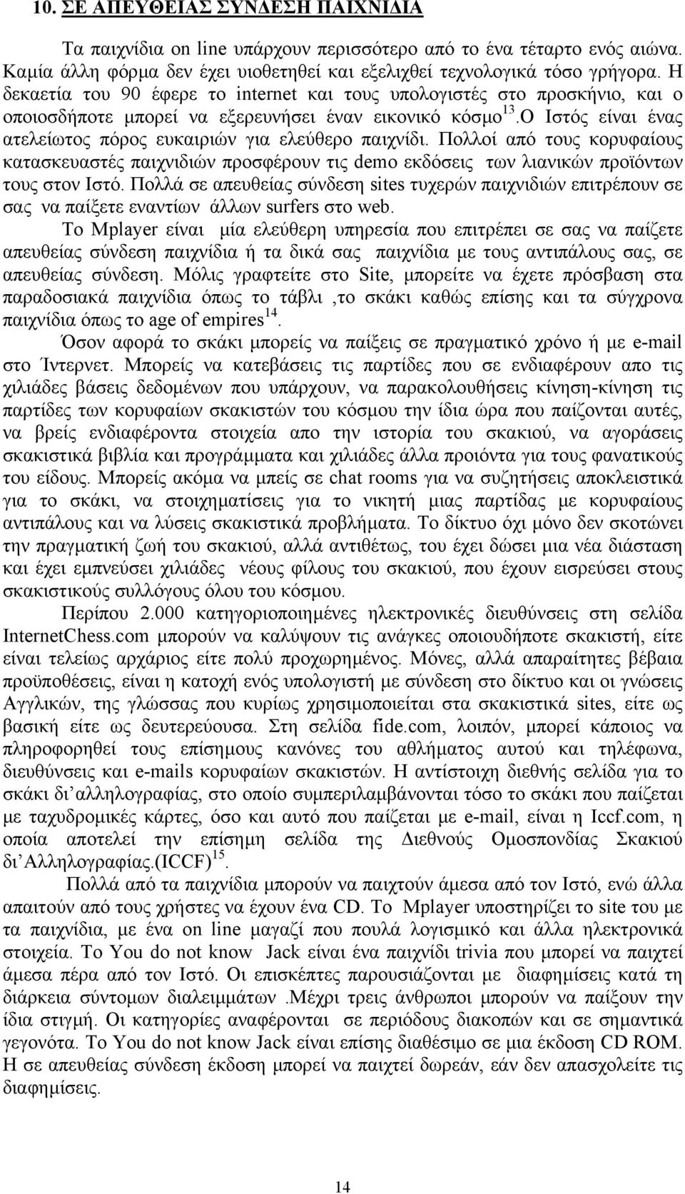 Ο Ιστός είναι ένας ατελείωτος πόρος ευκαιριών για ελεύθερο παιχνίδι. Πολλοί από τους κορυφαίους κατασκευαστές παιχνιδιών προσφέρουν τις demo εκδόσεις των λιανικών προϊόντων τους στον Ιστό.