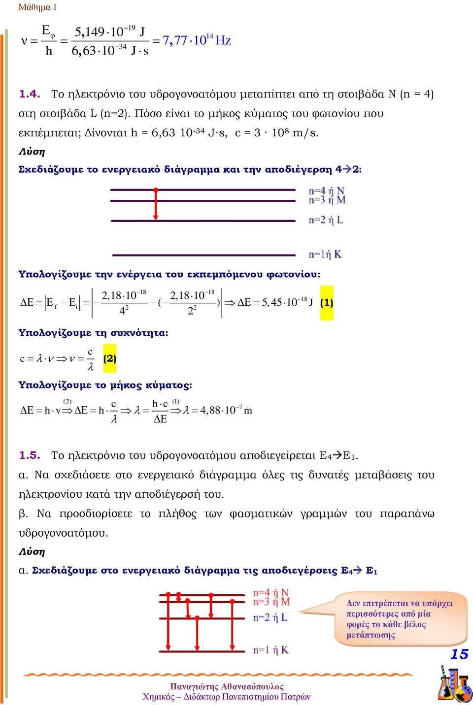 Λύση Σχεδιάζουμε το ενεργειακό διάγραμμα και την αποδιέγερση 4: Υπολογίζουμε την ενέργεια του εκπεμπόμενου φωτονίου: 18 18,1810,1810 18 f i ( ) 5,45 10 J (1) 4 Υπολογίζουμε τη συχνότητα: c c ()