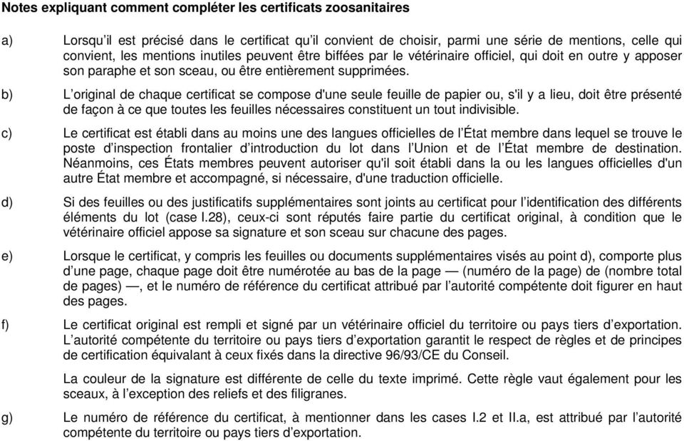 b) L original de chaque certificat se compose d'une seule feuille de papier ou, s'il y a lieu, doit être présenté de façon à ce que toutes les feuilles nécessaires constituent un tout indivisible.