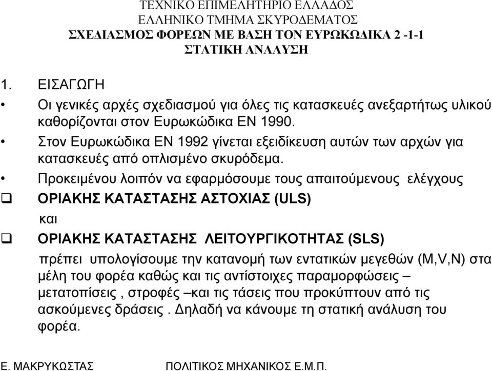 Προκειμένου λοιπόν να εφαρμόσουμε μ τους απαιτούμενους ελέγχους ΟΡΙΑΚΗΣ ΚΑΤΑΣΤΑΣΗΣ ΑΣΤΟΧΙΑΣ (ULS) και ΟΡΙΑΚΗΣ ΚΑΤΑΣΤΑΣΗΣ ΛΕΙΤΟΥΡΓΙΚΟΤΗΤΑΣ (SLS) πρέπει υπολογίσουμε την κατανομή των