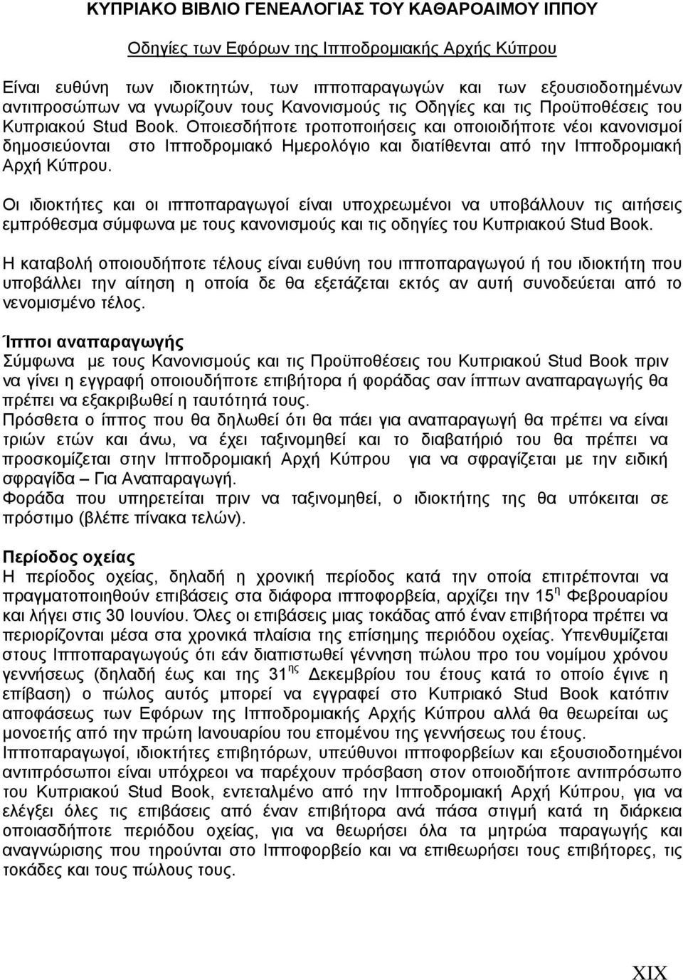 Οποιεσδήποτε τροποποιήσεις και οποιοιδήποτε νέοι κανονισμοί δημοσιεύονται στο Ιπποδρομιακό Ημερολόγιο και διατίθενται από την Ιπποδρομιακή Αρχή Κύπρου.