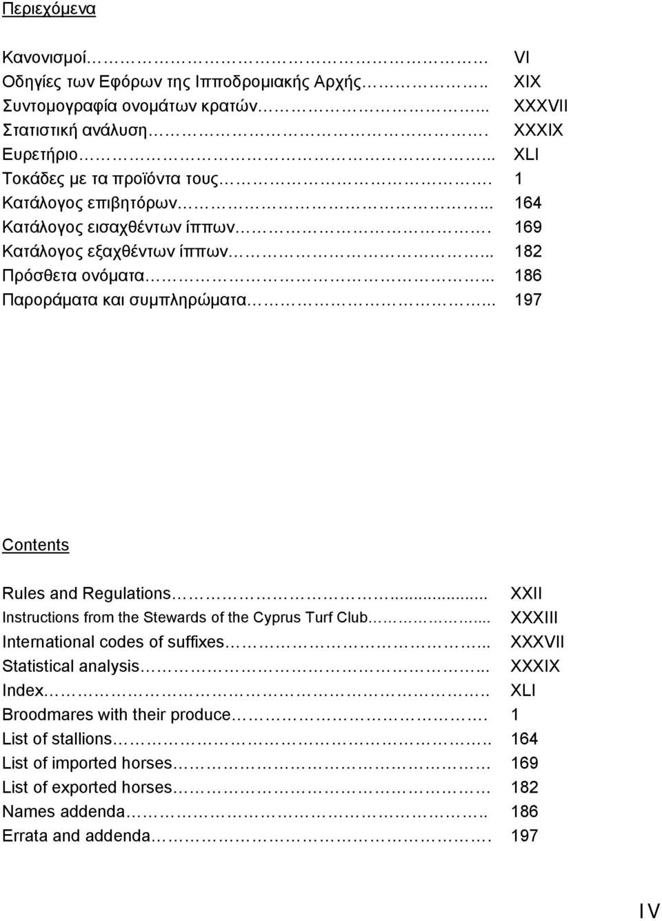 .. 186 Παροράματα και συμπληρώματα... 197 Contents Rules and Regulations... XXII Instructions from the Stewards of the Cyprus Turf Club.