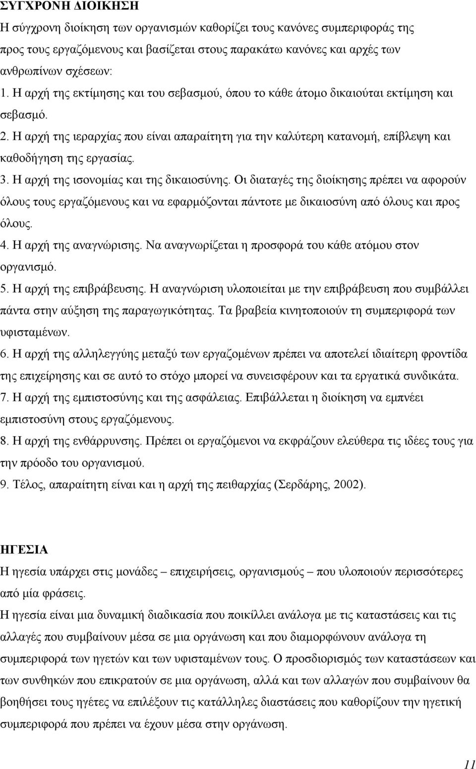 3. Η αρχή της ισονομίας και της δικαιοσύνης. Οι διαταγές της διοίκησης πρέπει να αφορούν όλους τους εργαζόμενους και να εφαρμόζονται πάντοτε με δικαιοσύνη από όλους και προς όλους. 4.