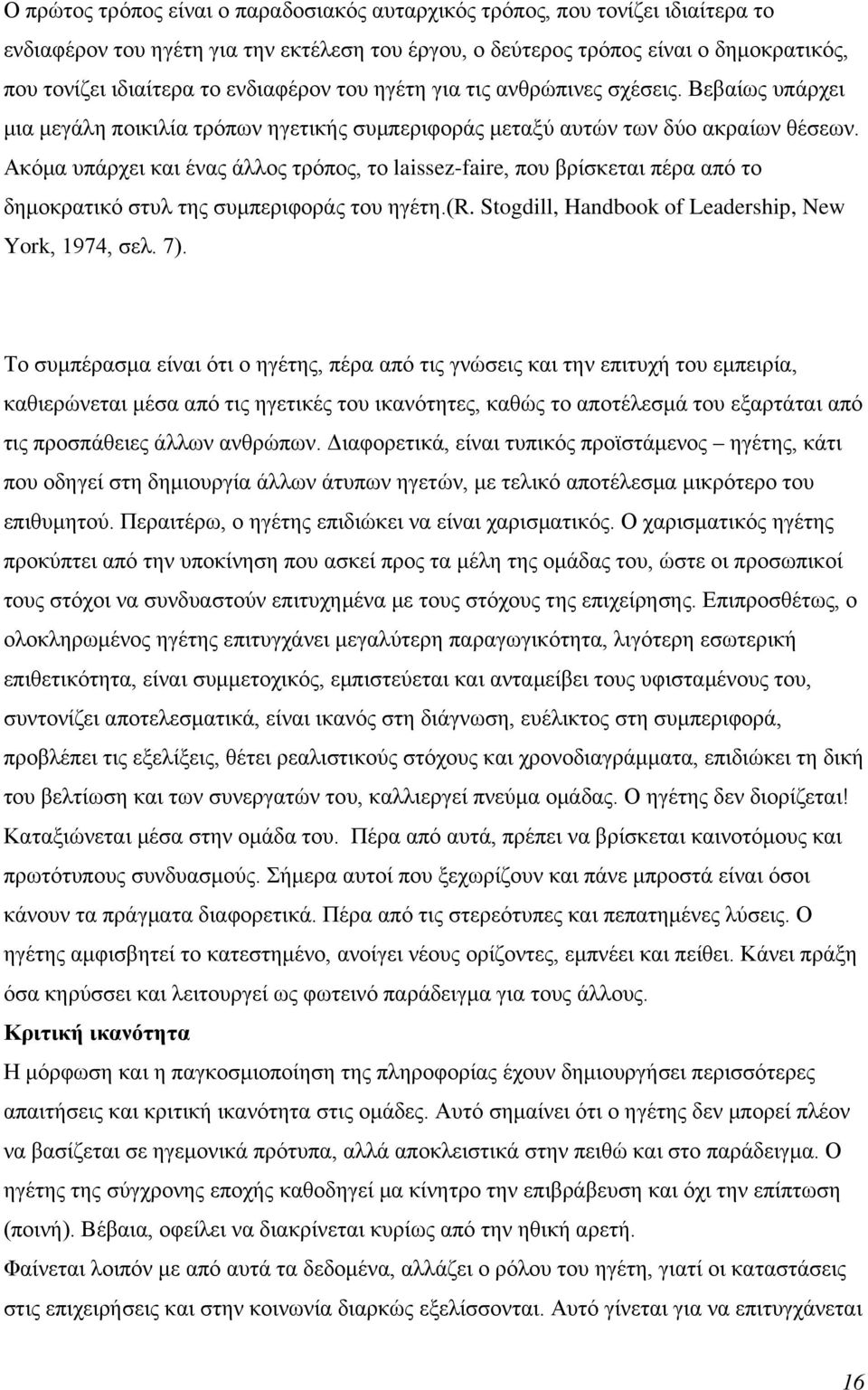 Ακόμα υπάρχει και ένας άλλος τρόπος, το laissez-faire, που βρίσκεται πέρα από το δημοκρατικό στυλ της συμπεριφοράς του ηγέτη.(r. Stogdill, Handbook of Leadership, New York, 1974, σελ. 7).