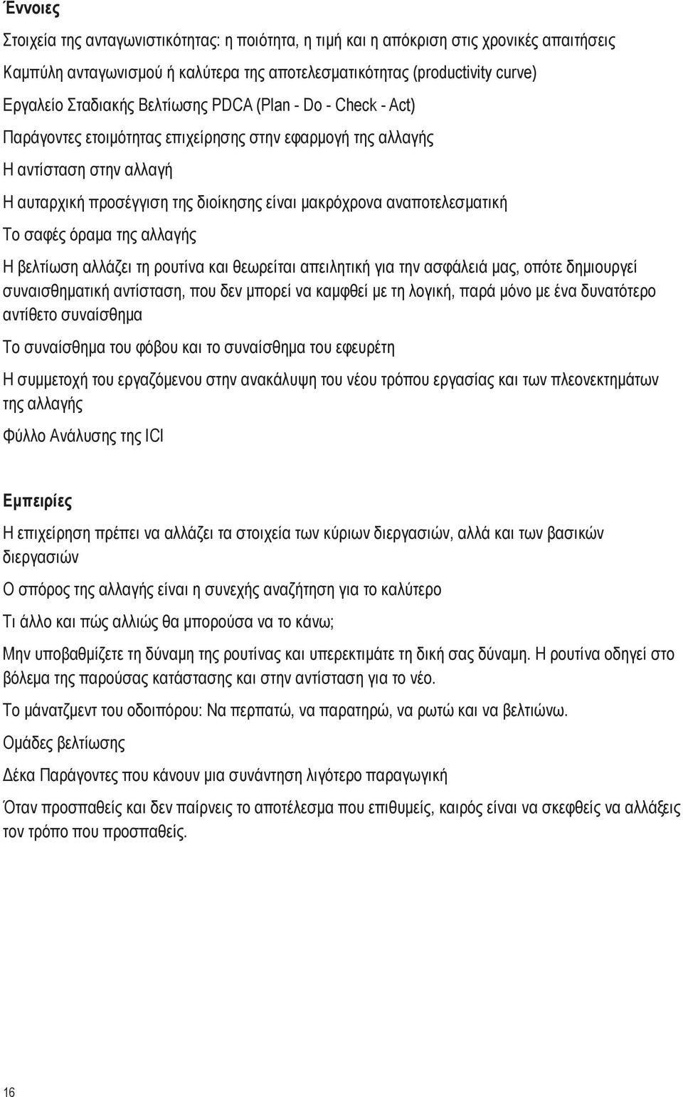 σαφές όραμα της αλλαγής Η βελτίωση αλλάζει τη ρουτίνα και θεωρείται απειλητική για την ασφάλειά μας, οπότε δημιουργεί συναισθηματική αντίσταση, που δεν μπορεί να καμφθεί με τη λογική, παρά μόνο με