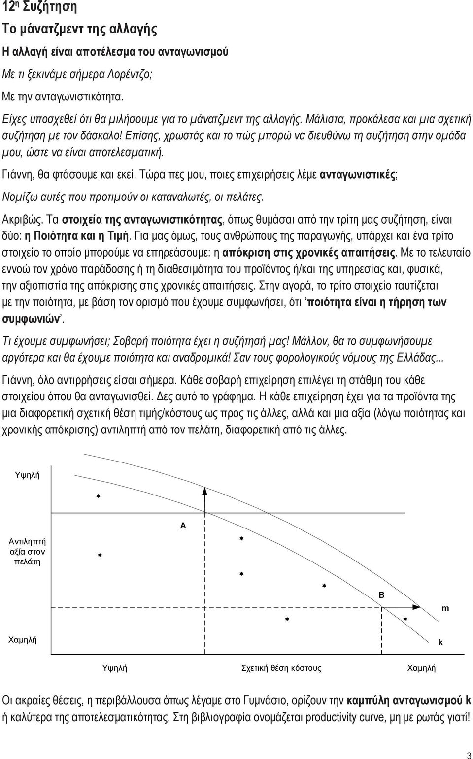 Επίσης, χρωστάς και το πώς μπορώ να διευθύνω τη συζήτηση στην ομάδα μου, ώστε να είναι αποτελεσματική. Γιάννη, θα φτάσουμε και εκεί.