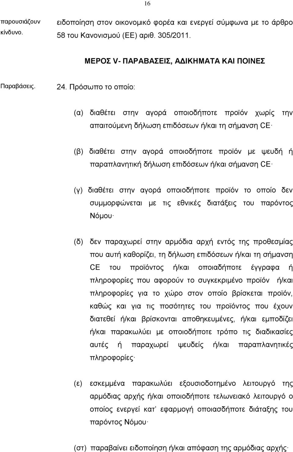 επιδόσεων ή/και σήμανση CE (γ) διαθέτει στην αγορά οποιοδήποτε προϊόν το οποίο δεν συμμορφώνεται με τις εθνικές διατάξεις του παρόντος Νόμου (δ) δεν παραχωρεί στην αρμόδια αρχή εντός της προθεσμίας