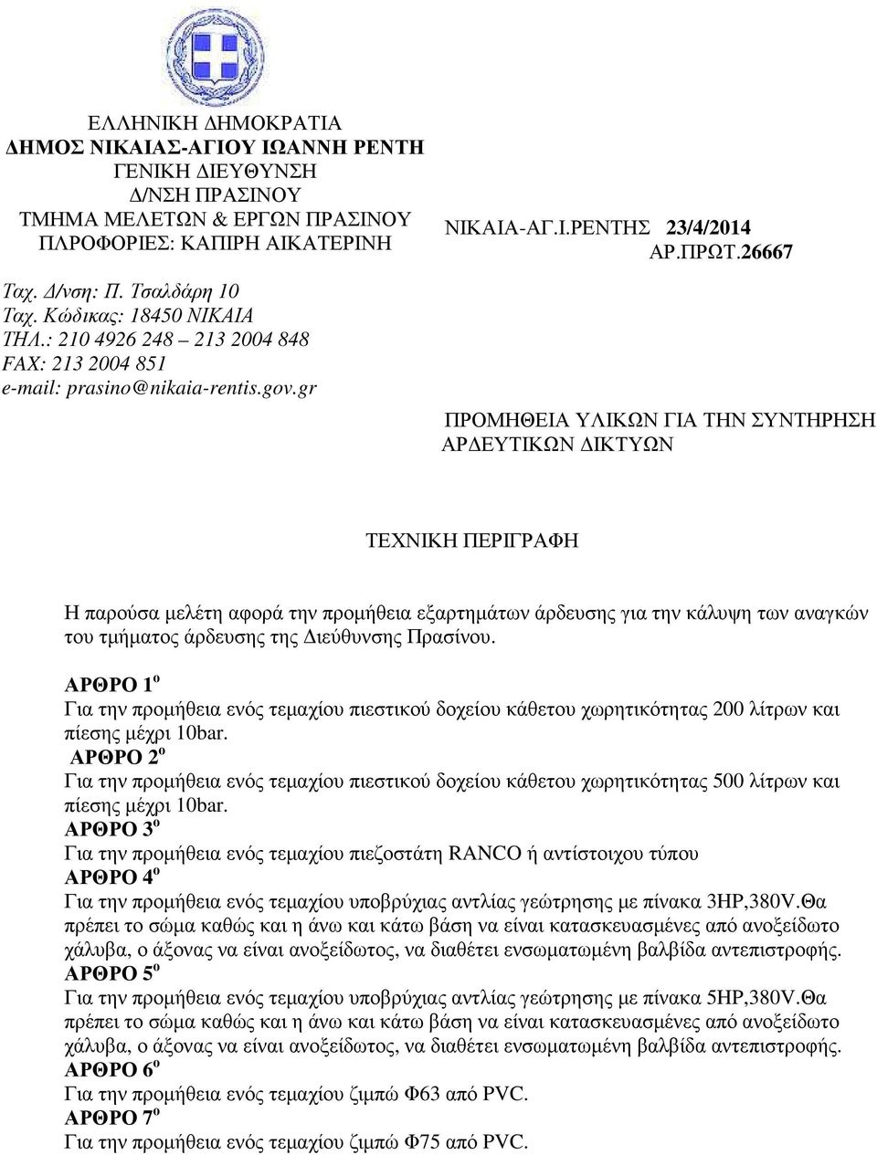 26667 ΠΡΟΜΗΘΕΙΑ ΥΛΙΚΩΝ ΓΙΑ ΤΗΝ ΣΥΝΤΗΡΗΣΗ ΑΡ ΕΥΤΙΚΩΝ ΙΚΤΥΩΝ ΤΕΧΝΙΚΗ ΠΕΡΙΓΡΑΦΗ Η παρούσα µελέτη αφορά την προµήθεια εξαρτηµάτων άρδευσης για την κάλυψη των αναγκών του τµήµατος άρδευσης της ιεύθυνσης