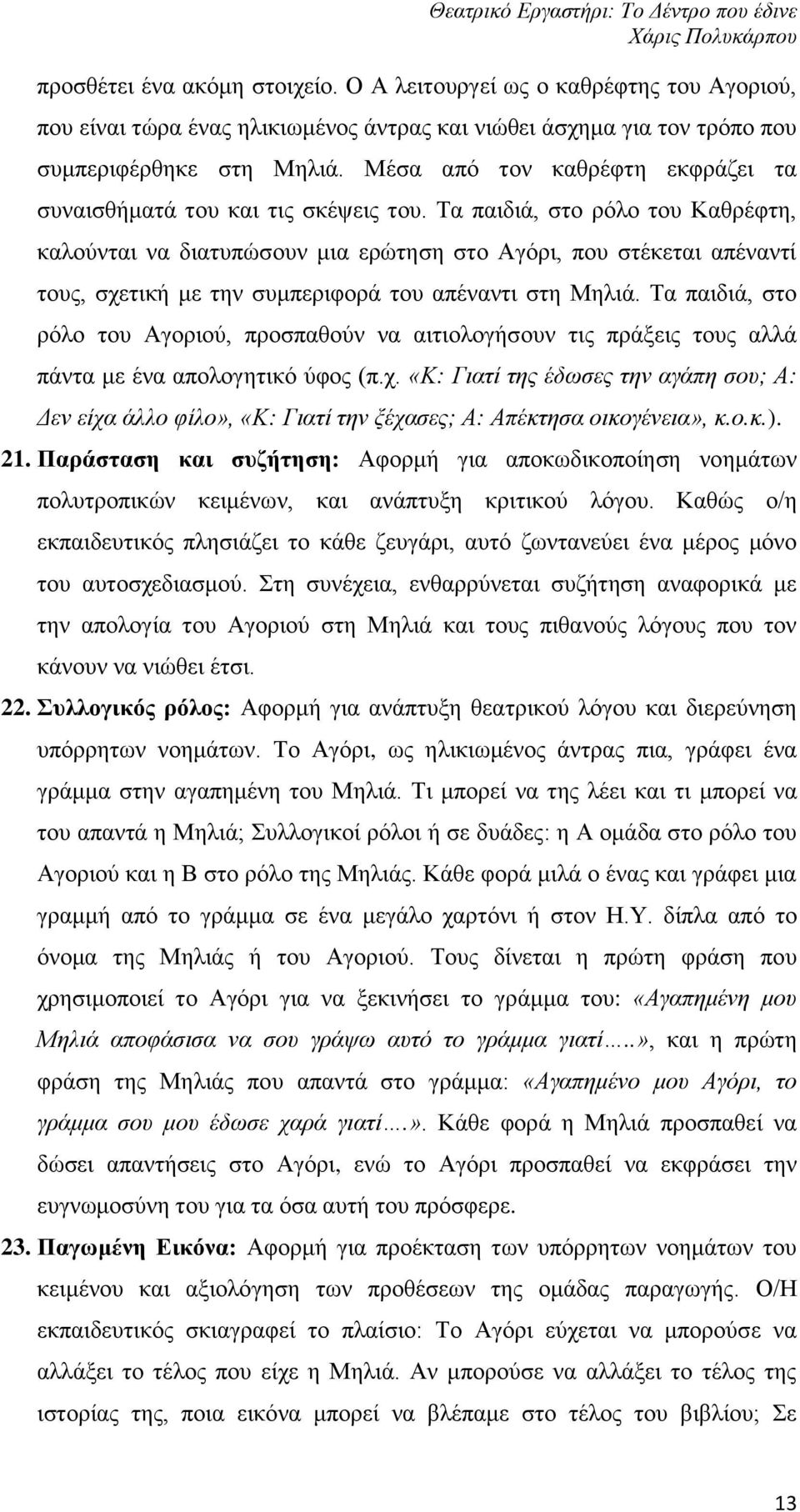 Τα παιδιά, στο ρόλο του Καθρέφτη, καλούνται να διατυπώσουν μια ερώτηση στο Αγόρι, που στέκεται απέναντί τους, σχετική με την συμπεριφορά του απέναντι στη Μηλιά.