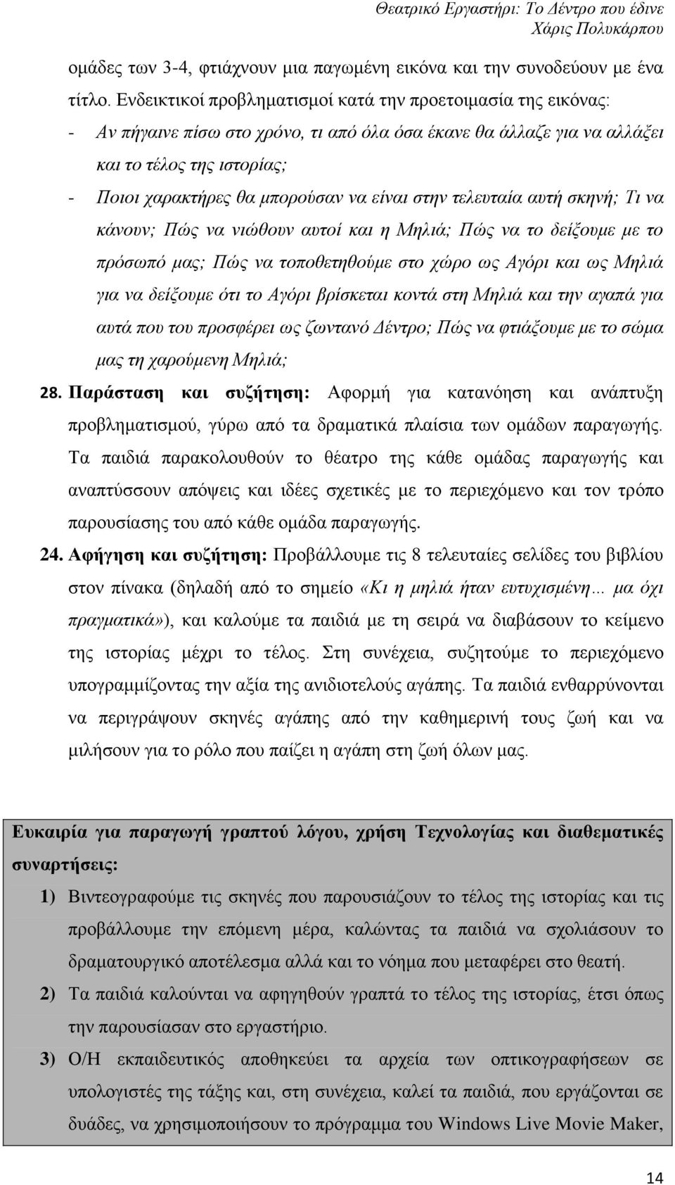 είναι στην τελευταία αυτή σκηνή; Τι να κάνουν; Πώς να νιώθουν αυτοί και η Μηλιά; Πώς να το δείξουμε με το πρόσωπό μας; Πώς να τοποθετηθούμε στο χώρο ως Αγόρι και ως Μηλιά για να δείξουμε ότι το Αγόρι