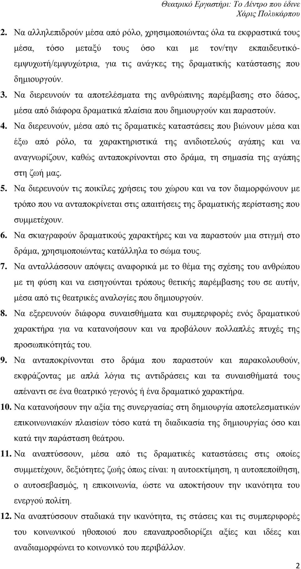 Να διερευνούν, μέσα από τις δραματικές καταστάσεις που βιώνουν μέσα και έξω από ρόλο, τα χαρακτηριστικά της ανιδιοτελούς αγάπης και να αναγνωρίζουν, καθώς ανταποκρίνονται στο δράμα, τη σημασία της