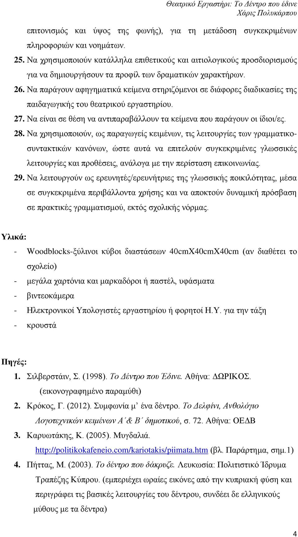 Να παράγουν αφηγηματικά κείμενα στηριζόμενοι σε διάφορες διαδικασίες της παιδαγωγικής του θεατρικού εργαστηρίου. 27. Να είναι σε θέση να αντιπαραβάλλουν τα κείμενα που παράγουν οι ίδιοι/ες. 28.