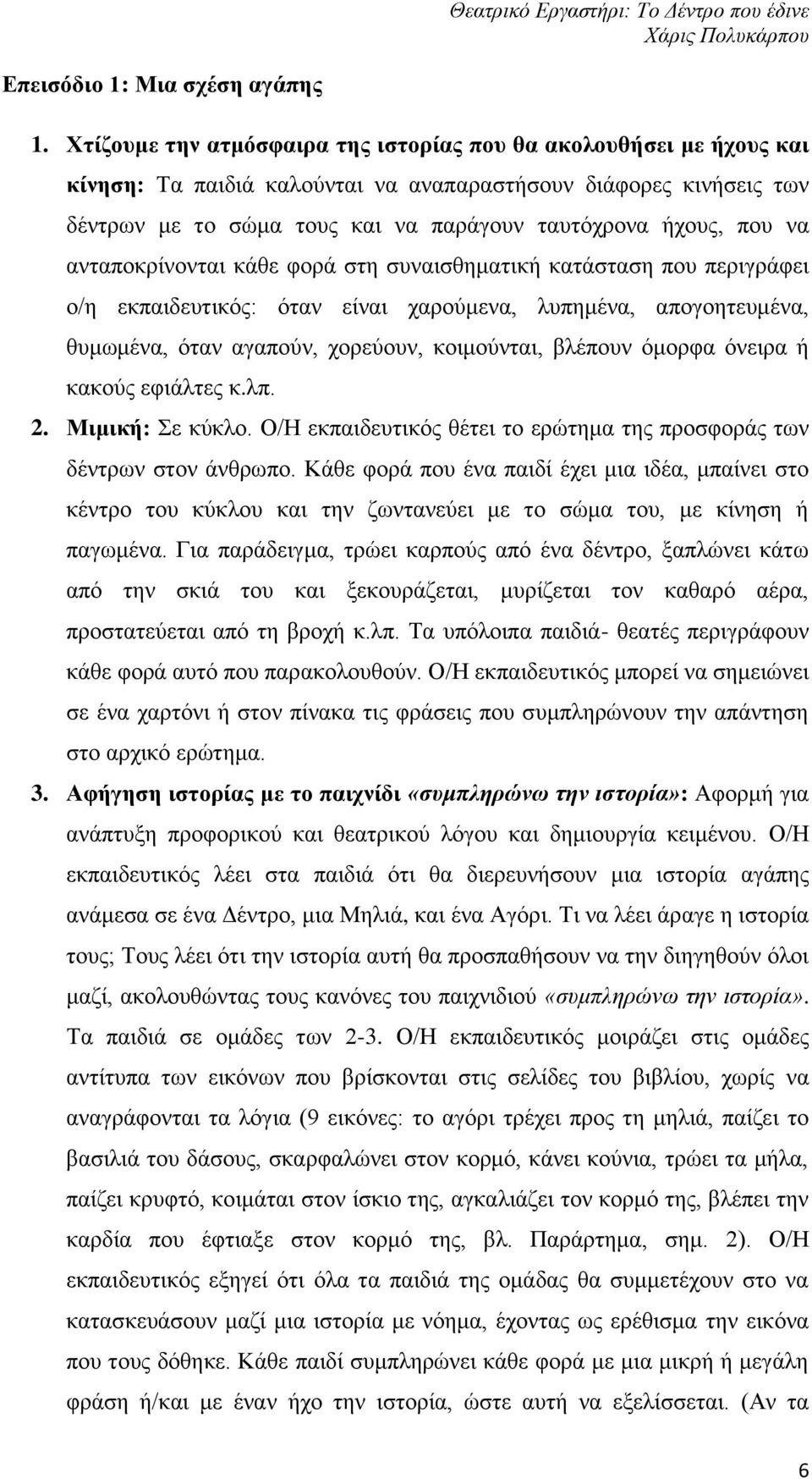 να ανταποκρίνονται κάθε φορά στη συναισθηματική κατάσταση που περιγράφει ο/η εκπαιδευτικός: όταν είναι χαρούμενα, λυπημένα, απογοητευμένα, θυμωμένα, όταν αγαπούν, χορεύουν, κοιμούνται, βλέπουν όμορφα