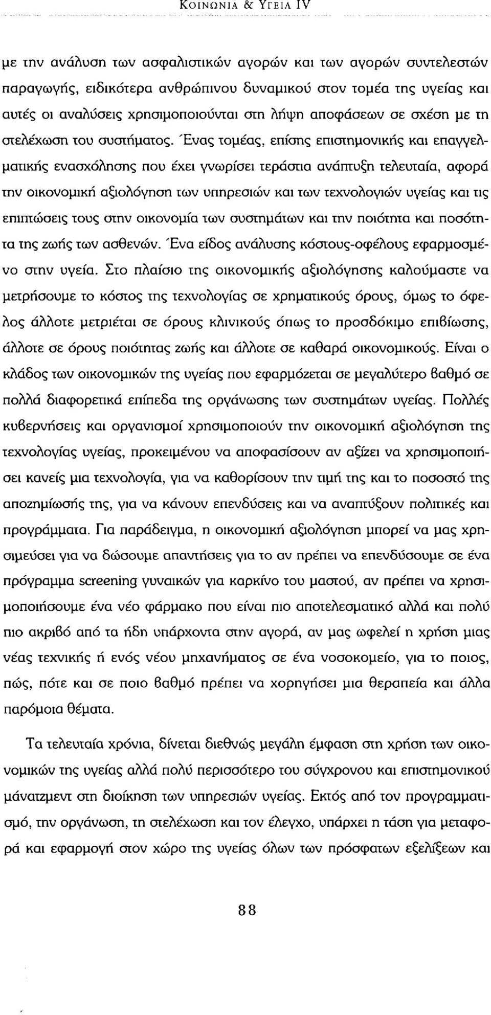 Ένας τομέας, επίσης επιστημονικής και επαγγελματικής ενασχόλησης που έχει γνωρίσει τεράστια ανάπτυξη τελευταία, αφορά την οικονομική αξιολόγηση των υπηρεσιών και των τεχνολογιών υγείας και τις