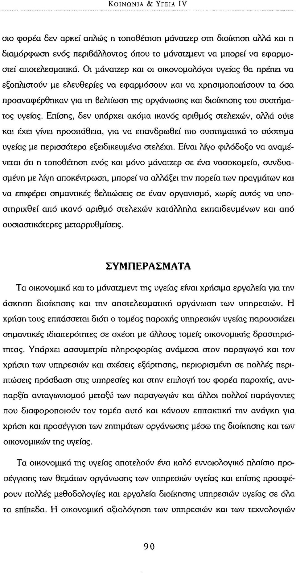 υγείας. Επίσης, δεν υπάρχει ακόμα ικανός αριθμός στελεχών, αλλά ούτε και έχει γίνει προσπάθεια, για να επανδρωθεί πιο συστηματικά το σύστημα υγείας με περισσότερα εξειδικευμένα στελέχη.