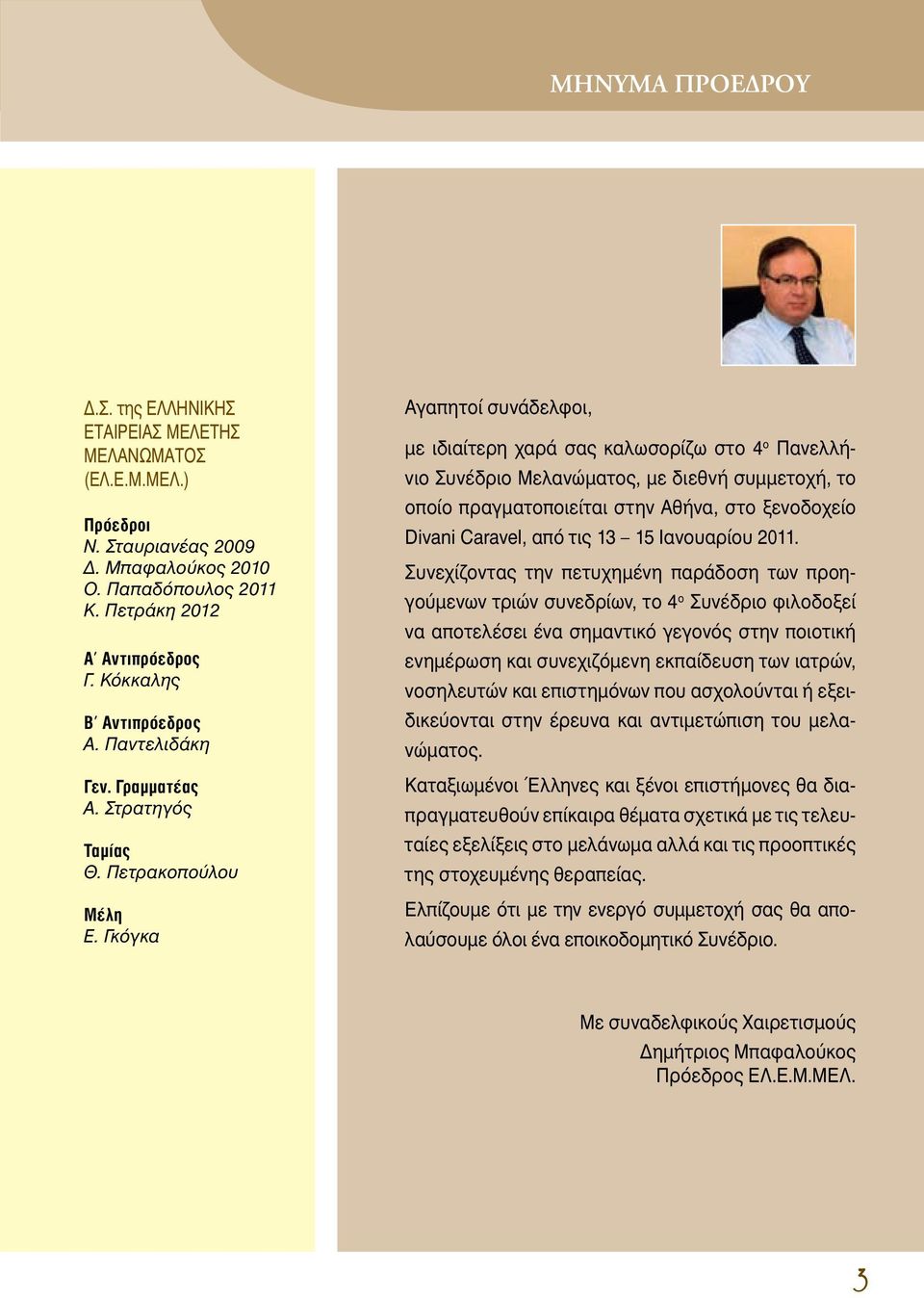 Γκόγκα Αγαπητοί συνάδελφοι, με ιδιαίτερη χαρά σας καλωσορίζω στο 4 ο Πανελλήνιο Συνέδριο Μελανώματος, με διεθνή συμμετοχή, το οποίο πραγματοποιείται στην Αθήνα, στο ξενοδοχείο Divani Caravel, από τις