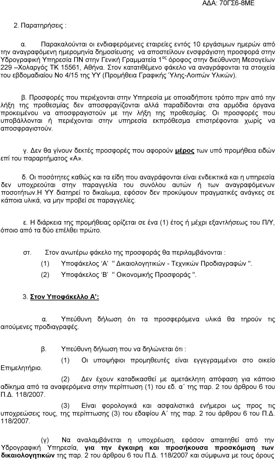 1 ος όροφος στην διεύθυνση Μεσογείων 229 Χολαργός ΤΚ 15561, Αθήνα. Στον κατατιθέμενο φάκελο να αναγράφονται τα στοιχεία του εβδομαδιαίου No 4/15 της ΥΥ (Προμήθεια Γραφικής Ύλης-Λοιπών Υλικών). β.