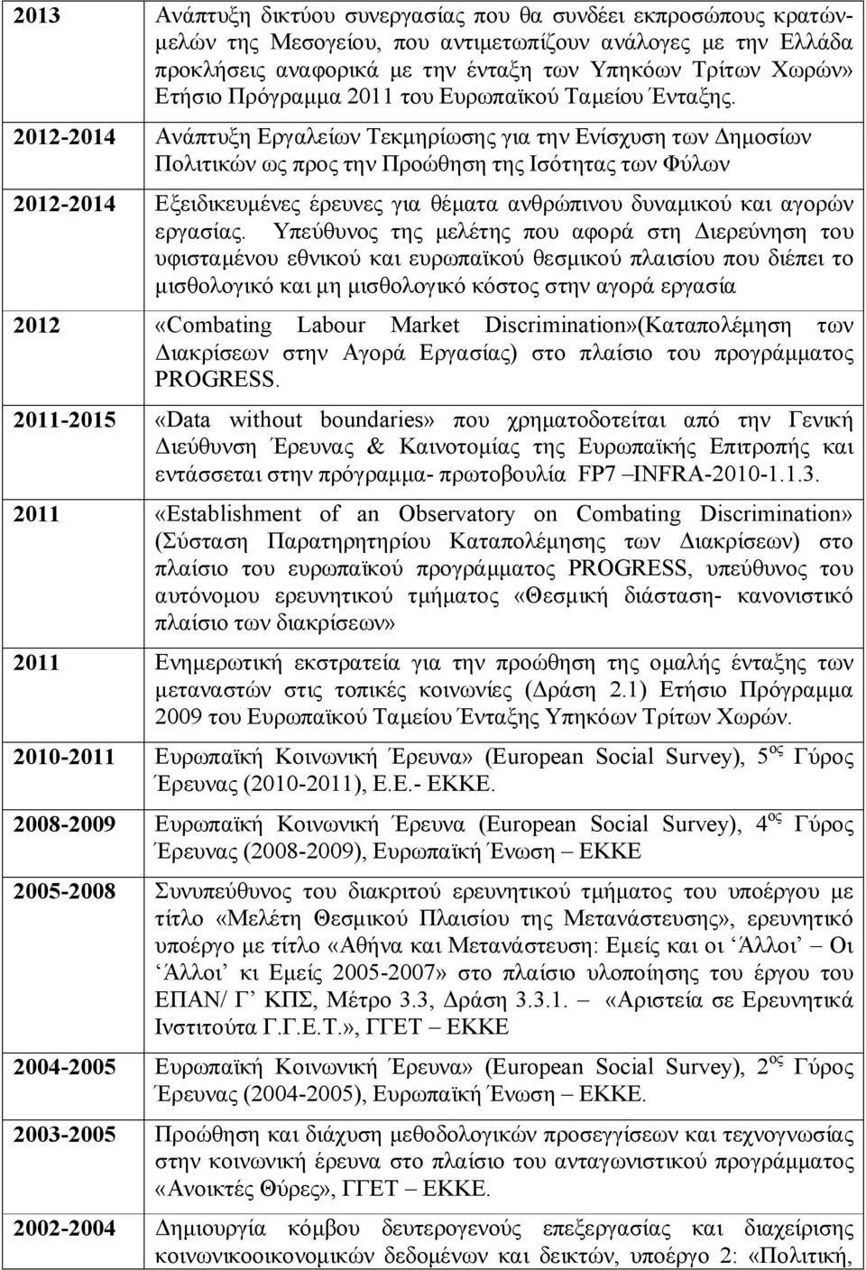 2012-2014 Ανάπτυξη Εργαλείων Τεκμηρίωσης για την Ενίσχυση των Δημοσίων Πολιτικών ως προς την Προώθηση της Ισότητας των Φύλων 2012-2014 Εξειδικευμένες έρευνες για θέματα ανθρώπινου δυναμικού και