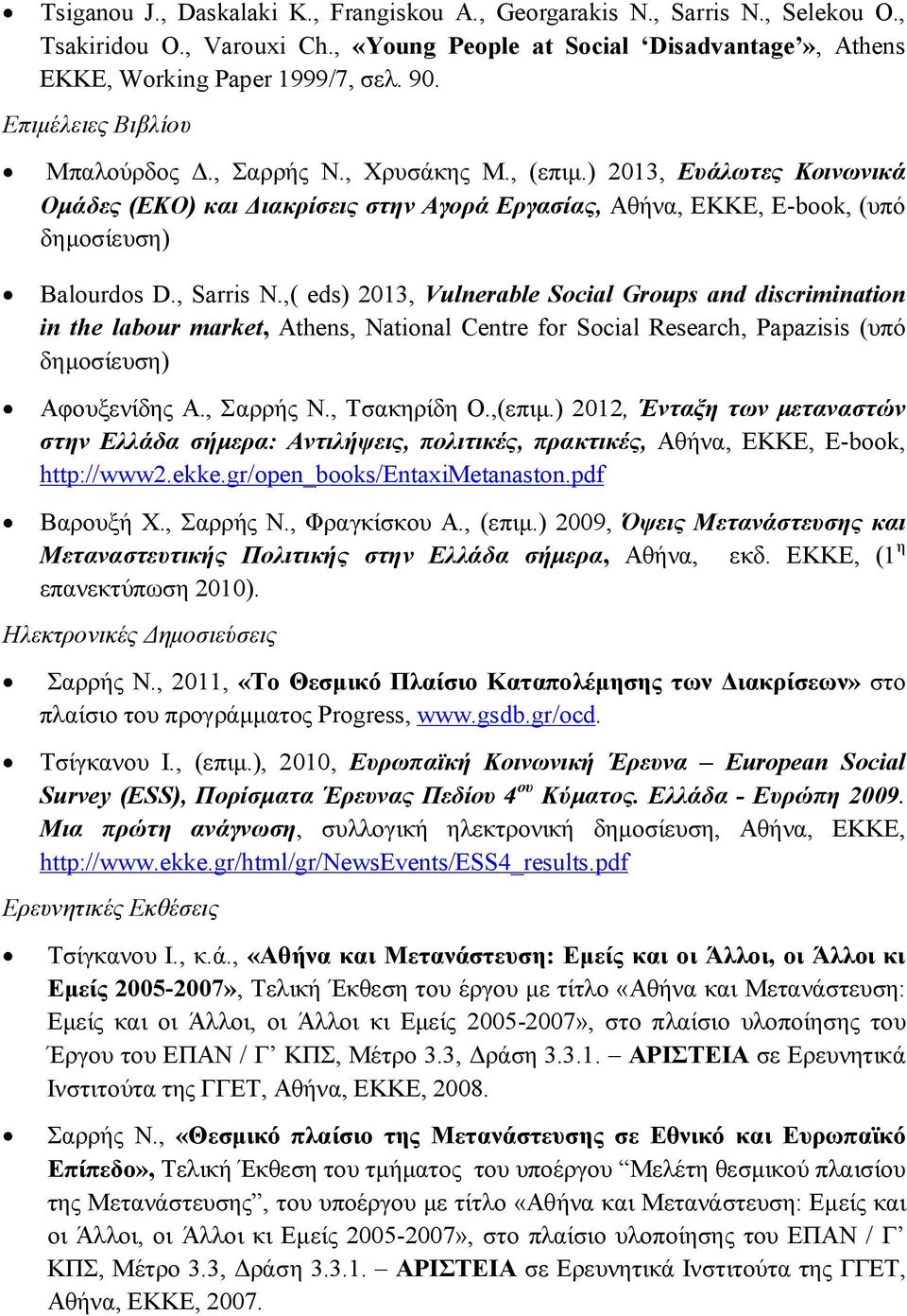 , Sarris N.,( eds) 2013, Vulnerable Social Groups and discrimination in the labour market, Athens, National Centre for Social Research, Papazisis (υπό δημοσίευση) Αφουξενίδης Α., Σαρρής Ν.