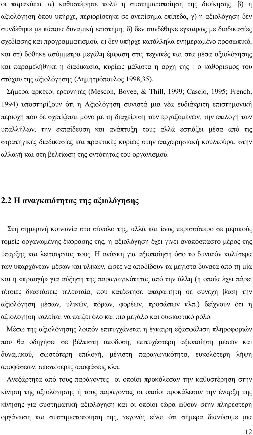 παραμελήθηκε η διαδικασία, κυρίως μάλιστα η αρχή της : ο καθορισμός του στόχου της αξιολόγησης (Δημητρόπουλος 1998,35).