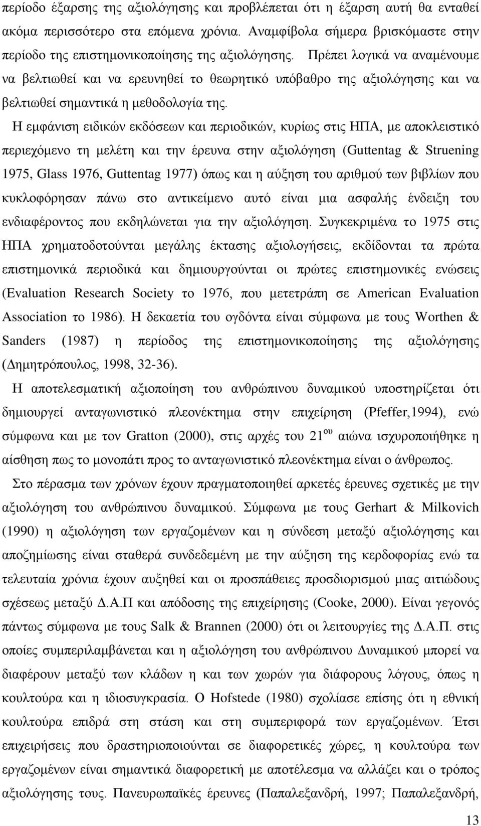 Η εμφάνιση ειδικών εκδόσεων και περιοδικών, κυρίως στις ΗΠΑ, με αποκλειστικό περιεχόμενο τη μελέτη και την έρευνα στην αξιολόγηση (Guttentag & Struening 1975, Glass 1976, Guttentag 1977) όπως και η