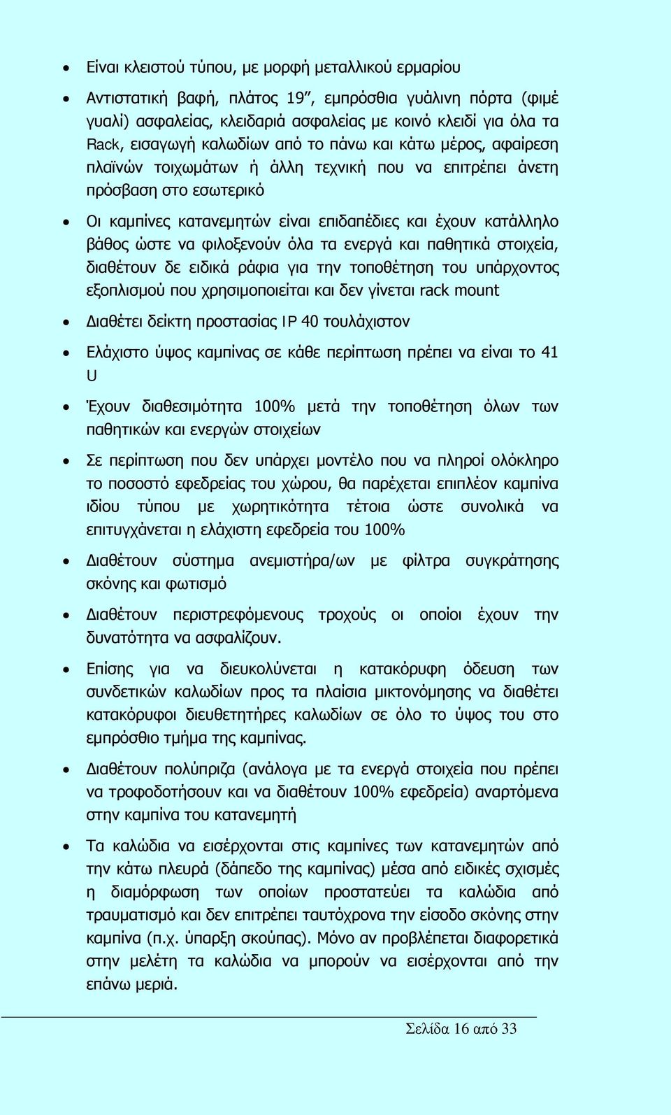 φιλοξενούν όλα τα ενεργά και παθητικά στοιχεία, διαθέτουν δε ειδικά ράφια για την τοποθέτηση του υπάρχοντος εξοπλισμού που χρησιμοποιείται και δεν γίνεται rack mount Διαθέτει δείκτη προστασίας IP 40