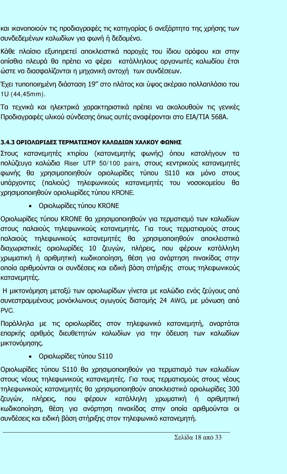 Έχει τυποποιημένη διάσταση 19 στο πλάτος και ύψος ακέραιο πολλαπλάσιο του 1U (44,45mm).
