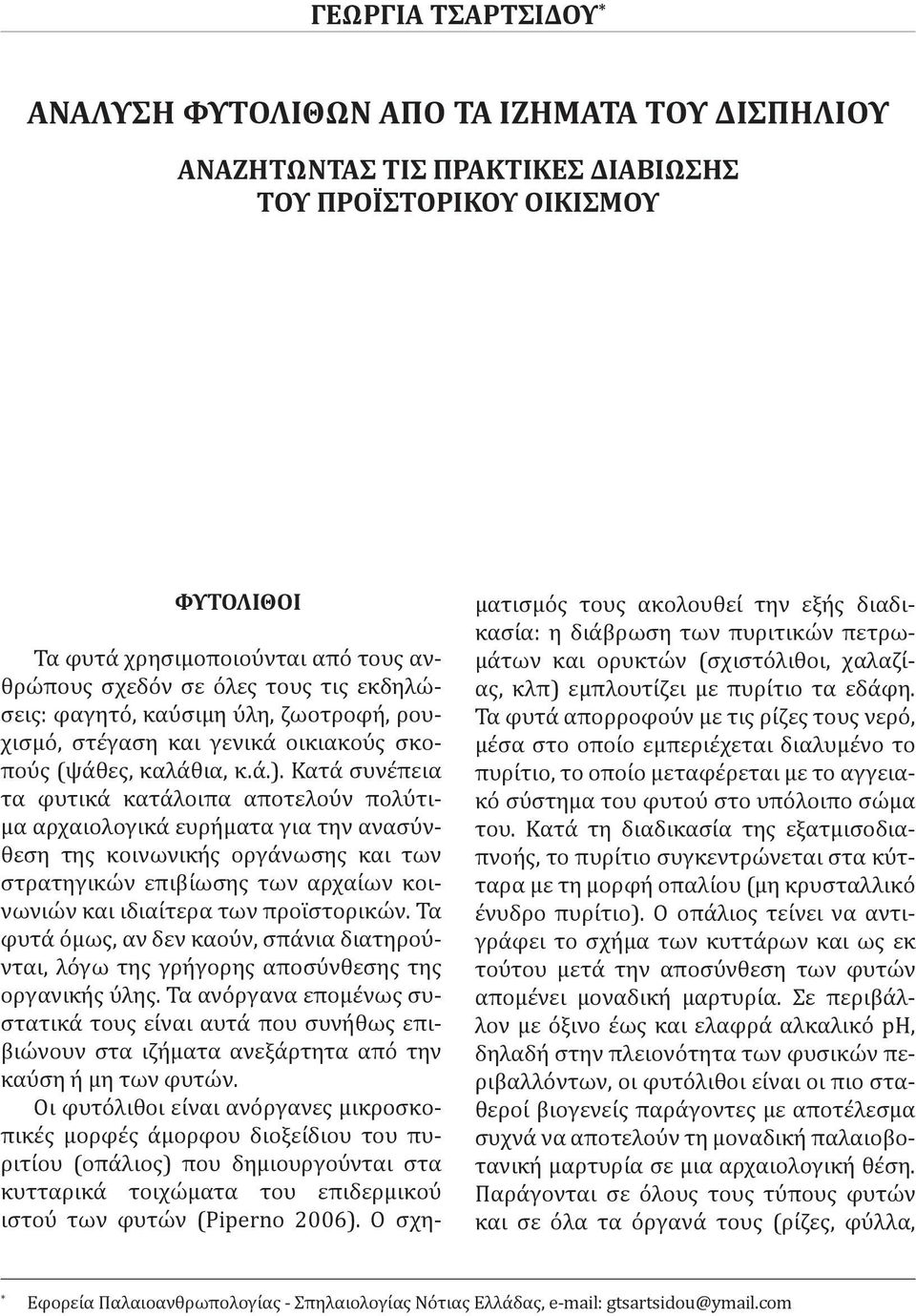 Κατά συνέπεια τα φυτικά κατάλοιπα αποτελούν πολύτιμα αρχαιολογικά ευρήματα για την ανασύνθεση της κοινωνικής οργάνωσης και των στρατηγικών επιβίωσης των αρχαίων κοινωνιών και ιδιαίτερα των