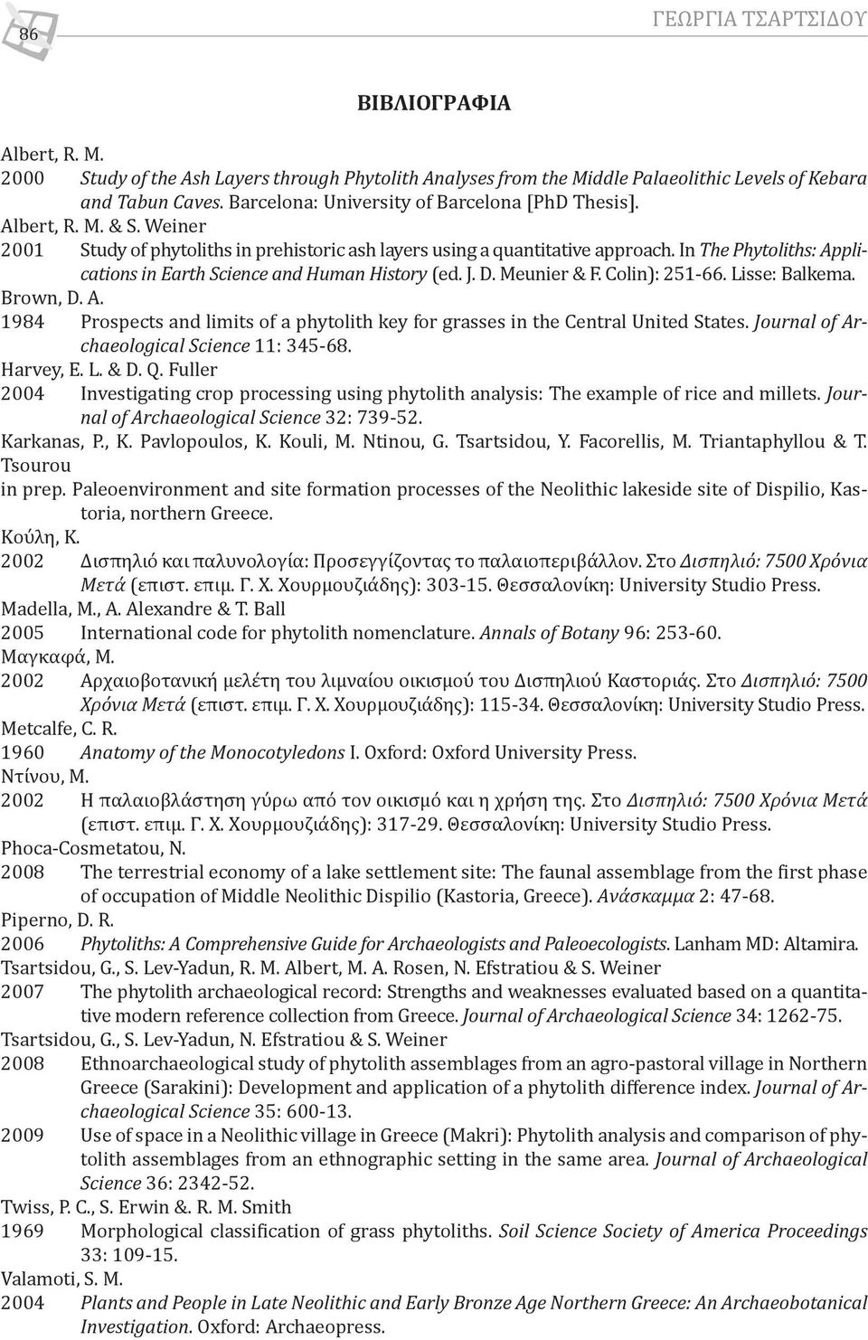 In The Phytoliths: Applications in Earth Science and Human History (ed. J. D. Meunier & F. Colin): 251-66. Lisse: Balkema. Brown, D. A. 1984 Prospects and limits of a phytolith key for grasses in the Central United States.