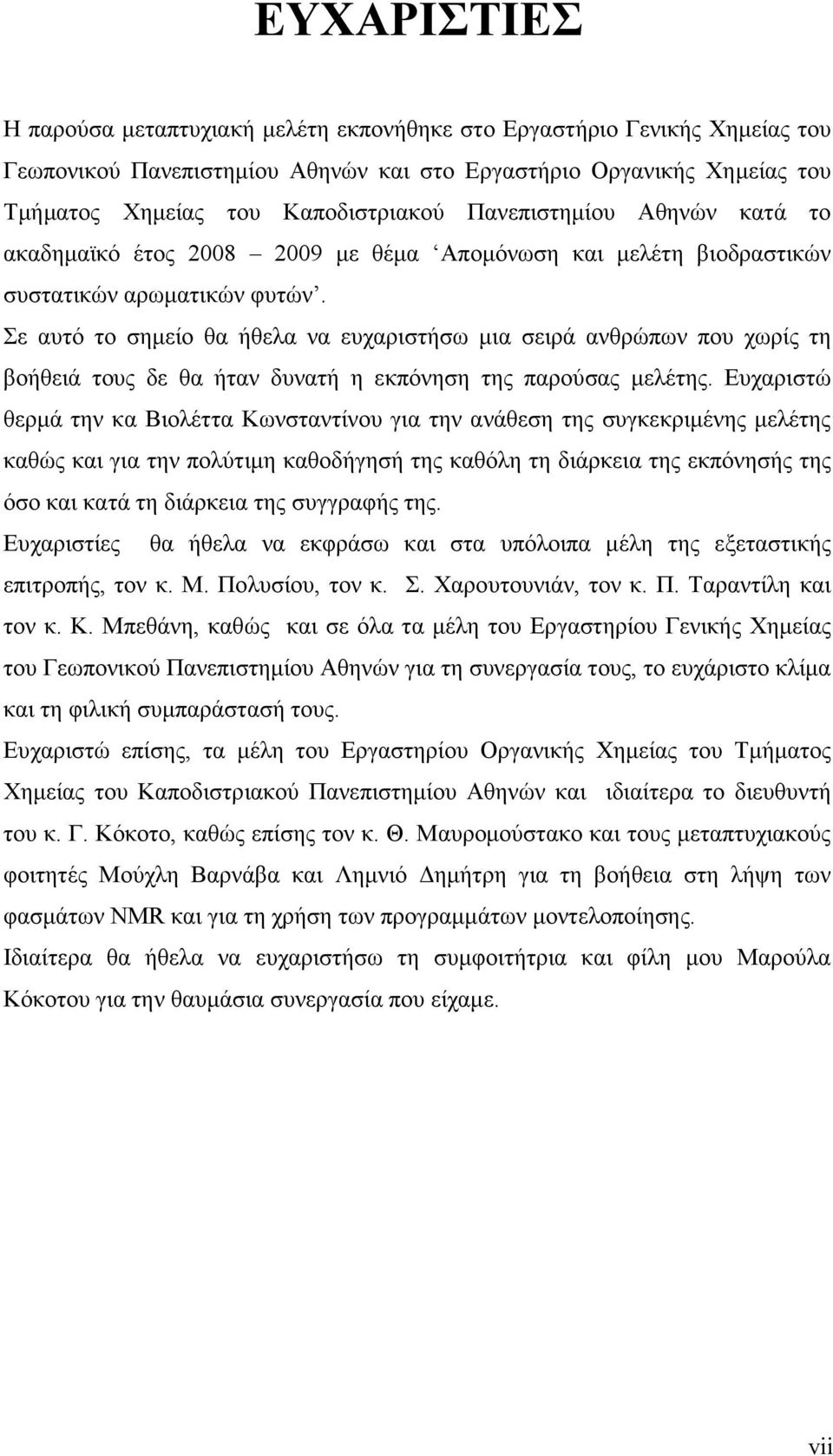 Σε αυτό το σηµείο θα ήθελα να ευχαριστήσω µια σειρά ανθρώπων που χωρίς τη βοήθειά τους δε θα ήταν δυνατή η εκπόνηση της παρούσας µελέτης.