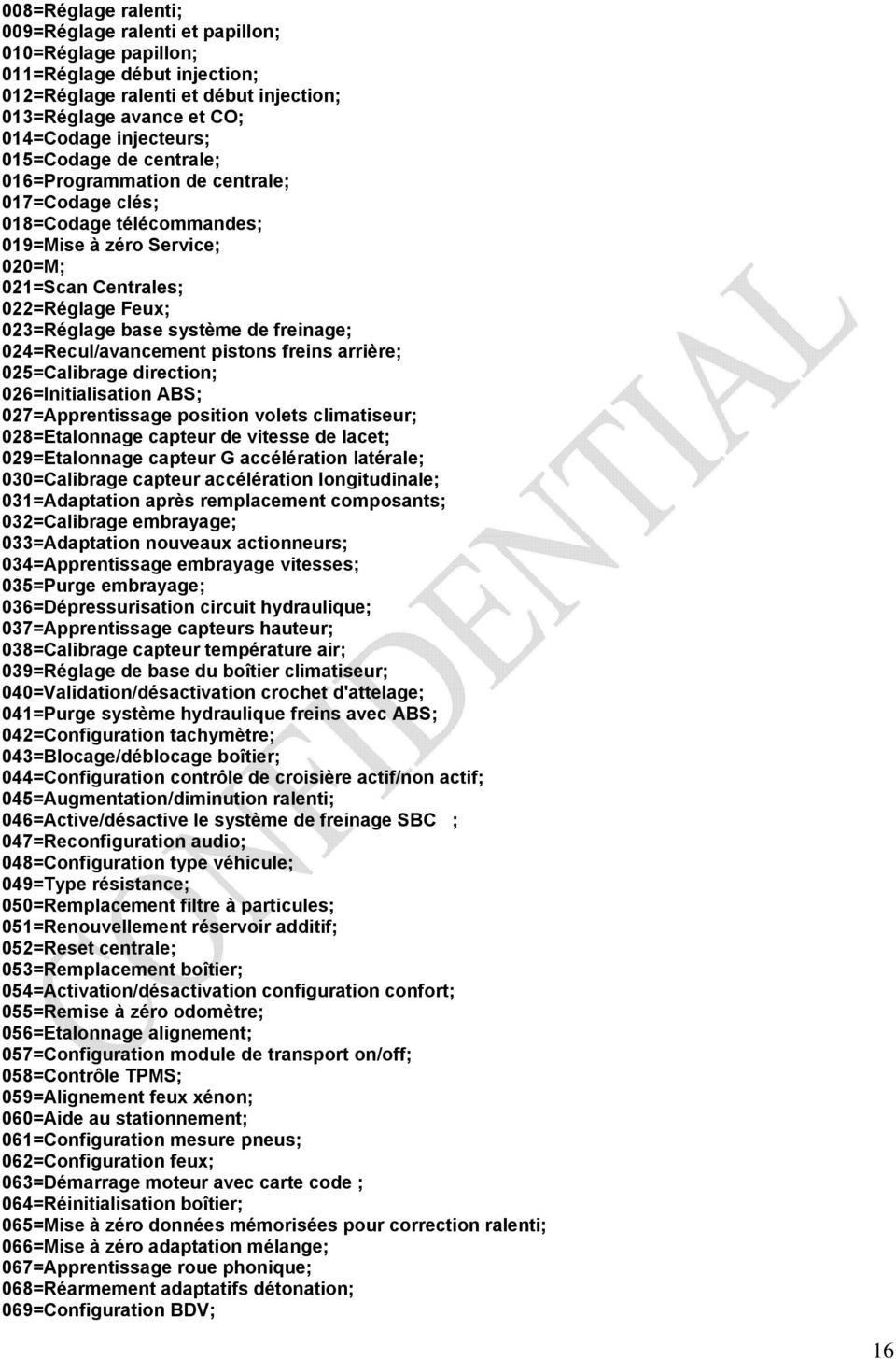 freinage; 024=Recul/avancement pistons freins arrière; 025=Calibrage direction; 026=Initialisation ABS; 027=Apprentissage position volets climatiseur; 028=Etalonnage capteur de vitesse de lacet;