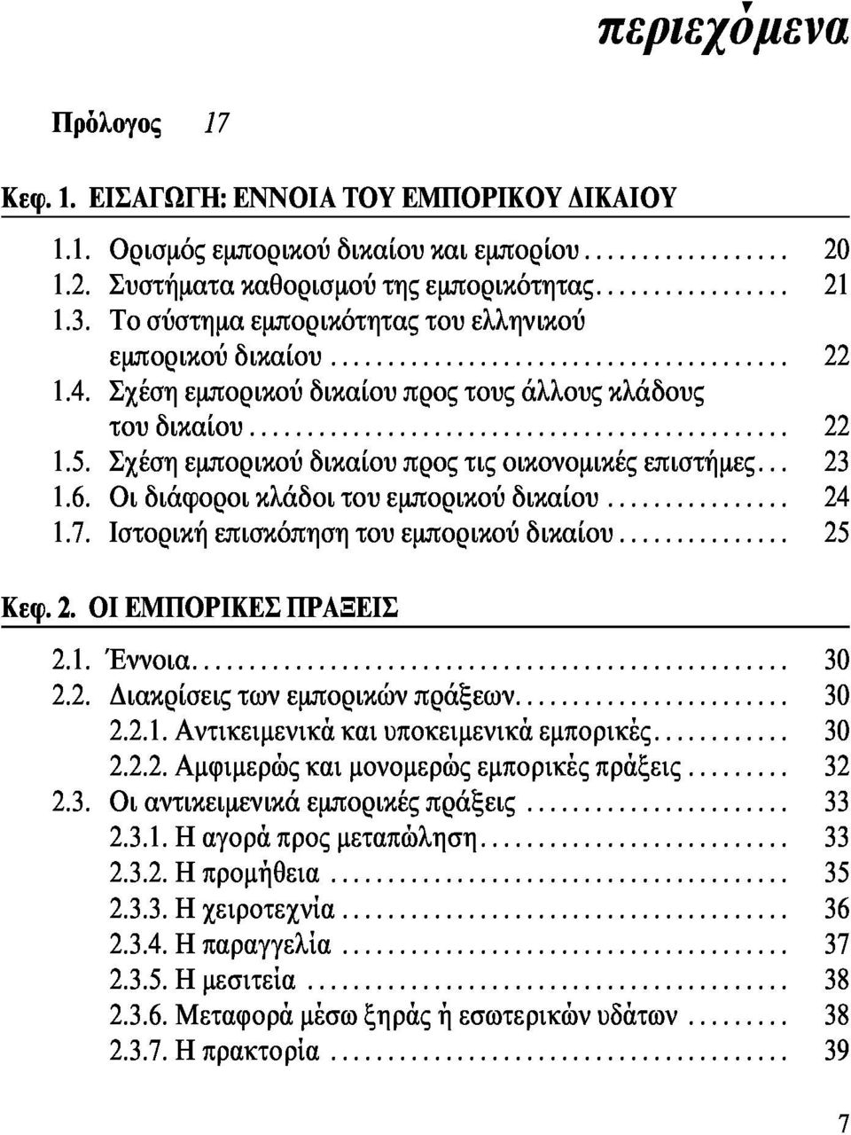 6. Οι διάφοροι κλάδοι του εμπορικού δικαίου 24 1.7. Ιστορική επισκόπηση του εμπορικού δικαίου 25 Κεφ. 2. ΟΙ ΕΜΠΟΡΙΚΕΣ ΠΡΑΞΕΙΣ 2.1. Έννοια 30 2.2. Διακρίσεις των εμπορικών πράξεων 30 2.2.1. Αντικειμενικά και υποκειμενικά εμπορικές 30 2.