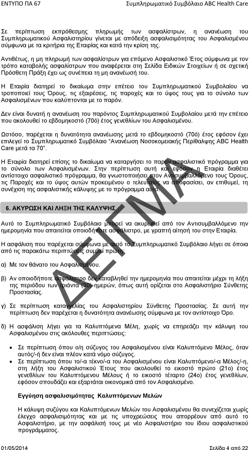 Αντιθέτως, η μη πληρωμή των ασφαλίστρων για επόμενο Ασφαλιστικό Έτος σύμφωνα με τον τρόπο καταβολής ασφαλίστρων που αναφέρεται στη Σελίδα Ειδικών Στοιχείων ή σε σχετική Πρόσθετη Πράξη έχει ως