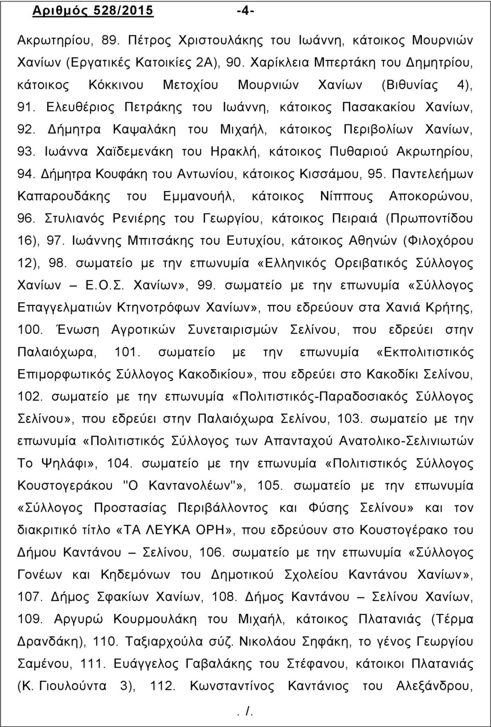 Δήµητρα Καψαλάκη του Μιχαήλ, κάτοικος Περιβολίων Χανίων, 93. Ιωάννα Χαϊδεµενάκη του Ηρακλή, κάτοικος Πυθαριού Ακρωτηρίου, 94. Δήµητρα Κουφάκη του Αντωνίου, κάτοικος Κισσάµου, 95.