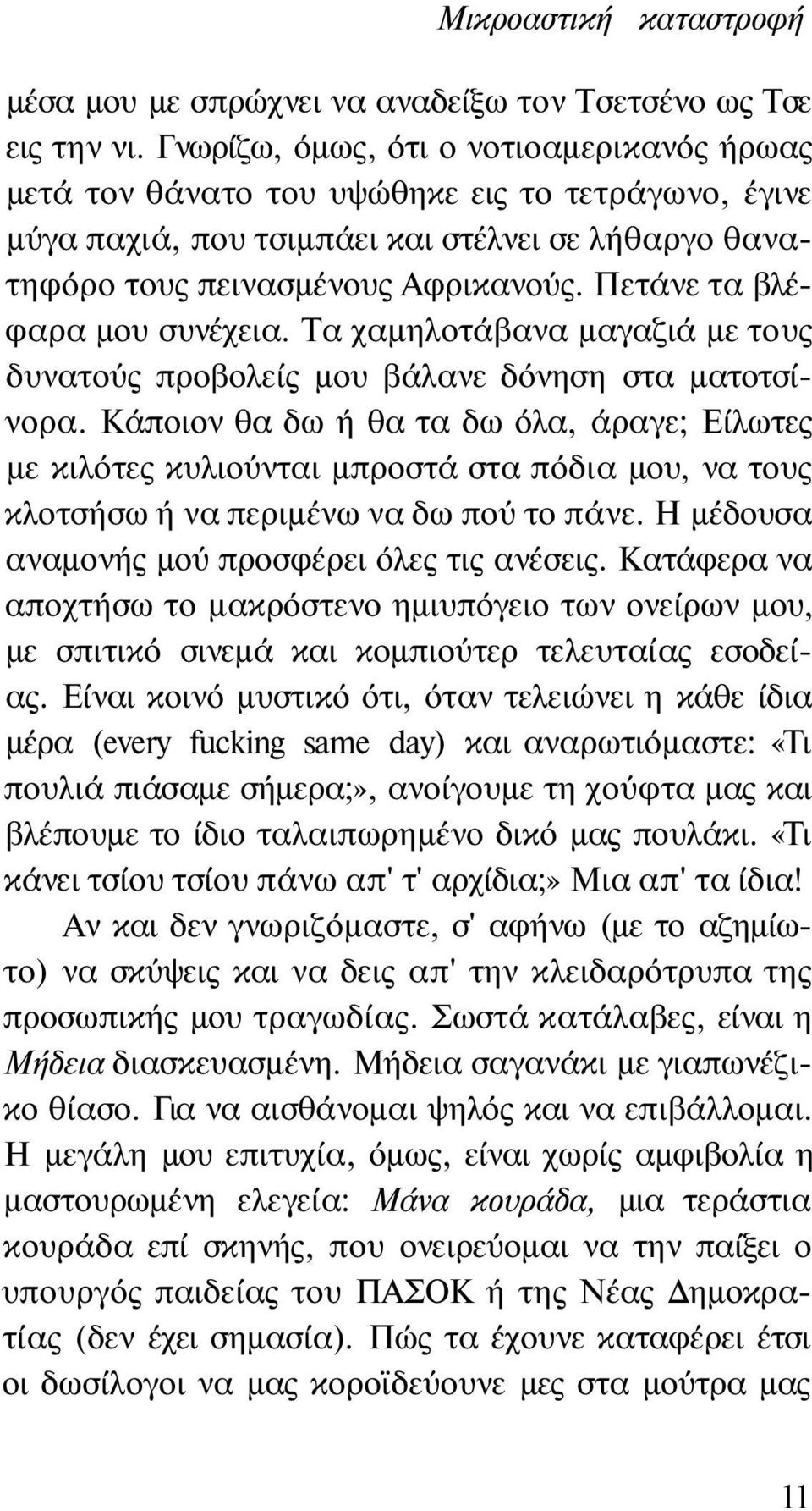 Πετάνε τα βλέφαρα μου συνέχεια. Τα χαμηλοτάβανα μαγαζιά με τους δυνατούς προβολείς μου βάλανε δόνηση στα ματοτσίνορα.