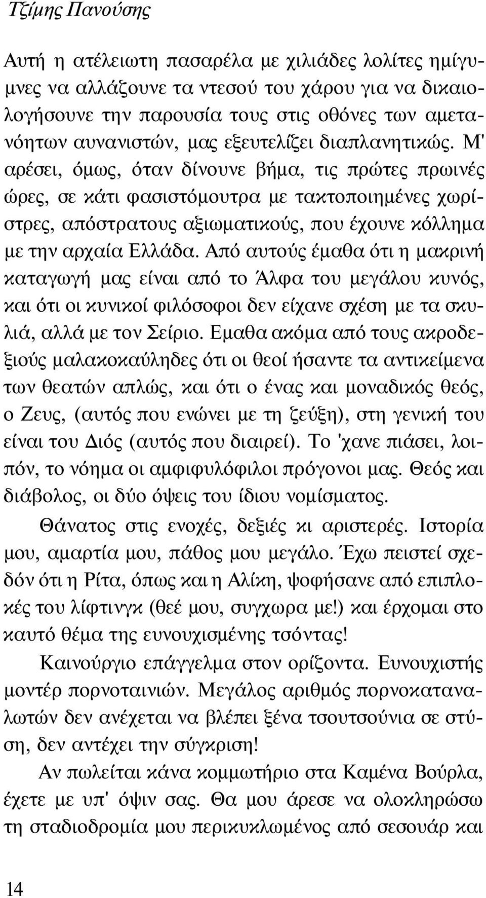 Μ' αρέσει, όμως, όταν δίνουνε βήμα, τις πρώτες πρωινές ώρες, σε κάτι φασιστόμουτρα με τακτοποιημένες χωρίστρες, απόστρατους αξιωματικούς, που έχουνε κόλλημα με την αρχαία Ελλάδα.