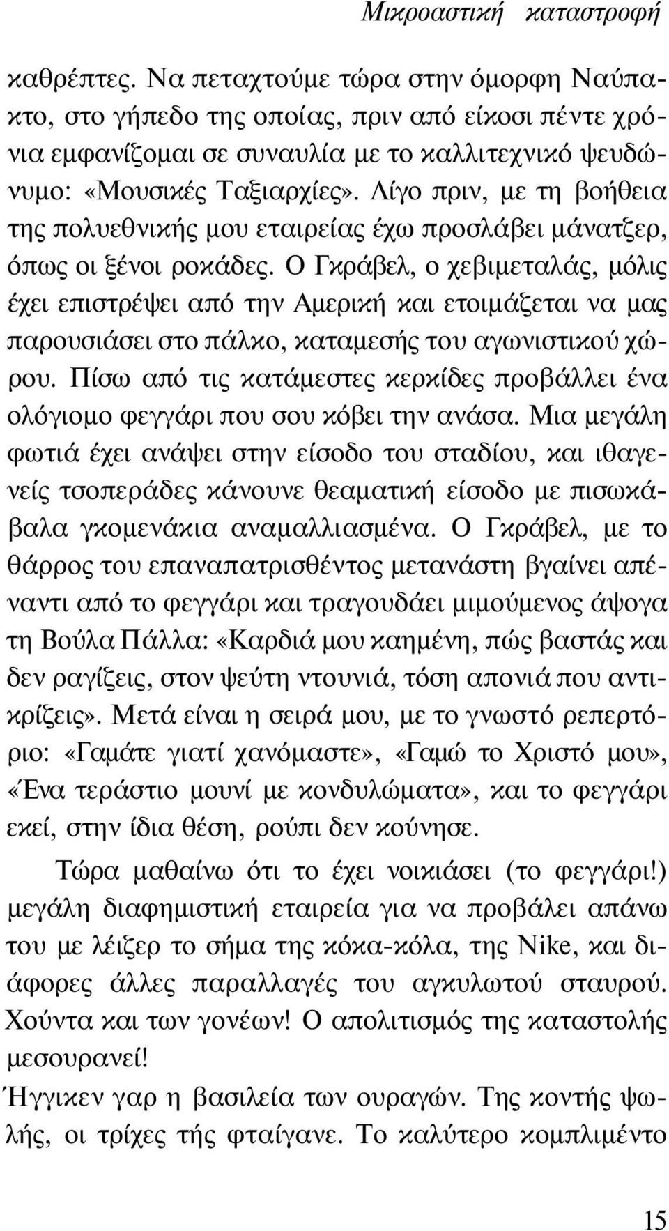 Λίγο πριν, με τη βοήθεια της πολυεθνικής μου εταιρείας έχω προσλάβει μάνατζερ, όπως οι ξένοι ροκάδες.