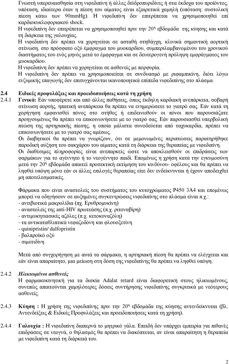 Η νιφεδιπίνη δεν πρέπει να χορηγείται σε ασταθή στηθάγχη, κλινικά σημαντική αορτική στένωση, στο πρόσφατο οξύ έμφραγμα του μυοκαρδίου, συμπεριλαμβανομένου του χρονικού διαστήματος του ενός μηνός μετά