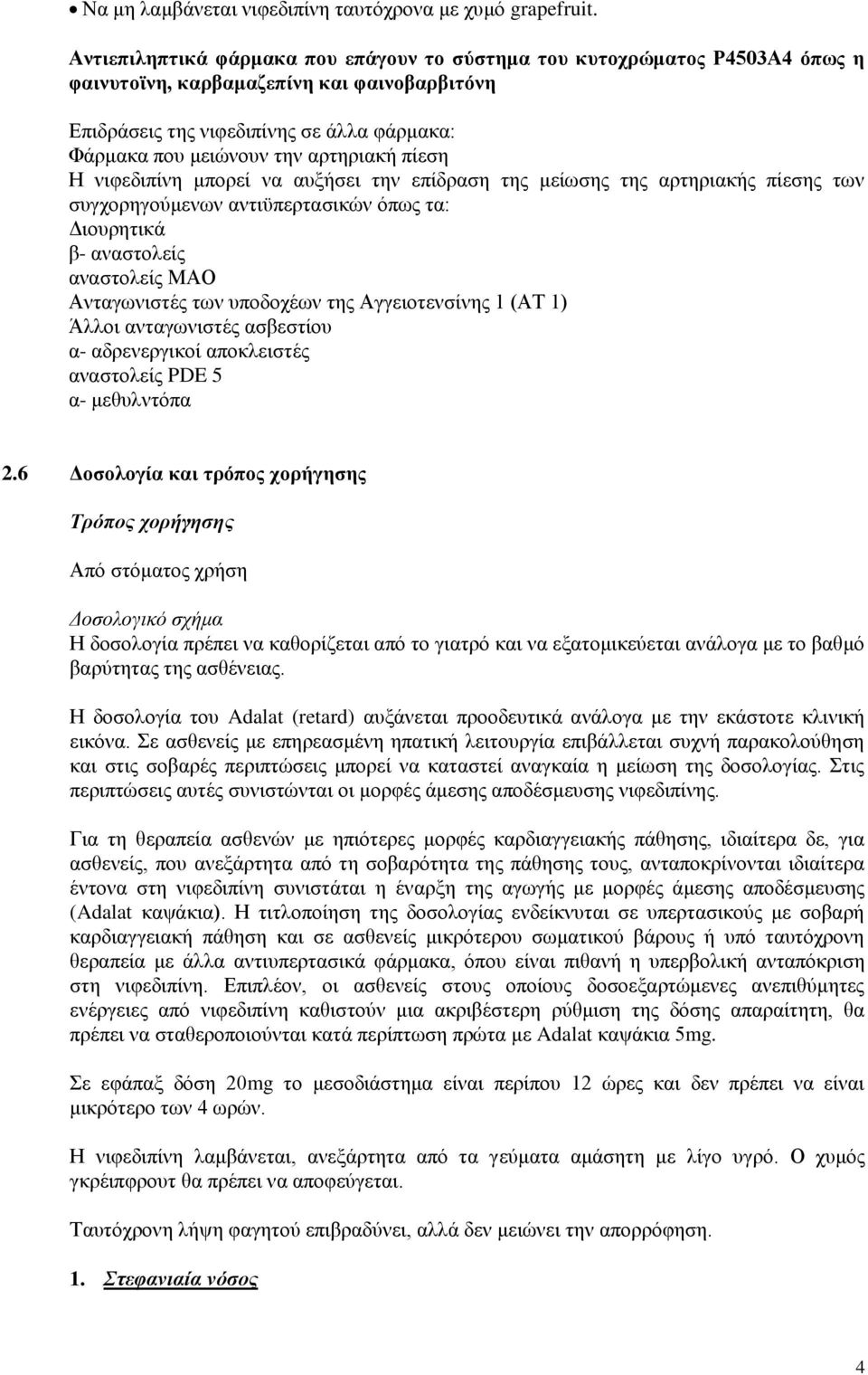 αρτηριακή πίεση Η νιφεδιπίνη μπορεί να αυξήσει την επίδραση της μείωσης της αρτηριακής πίεσης των συγχορηγούμενων αντιϋπερτασικών όπως τα: Διουρητικά β- αναστολείς αναστολείς ΜΑΟ Ανταγωνιστές των