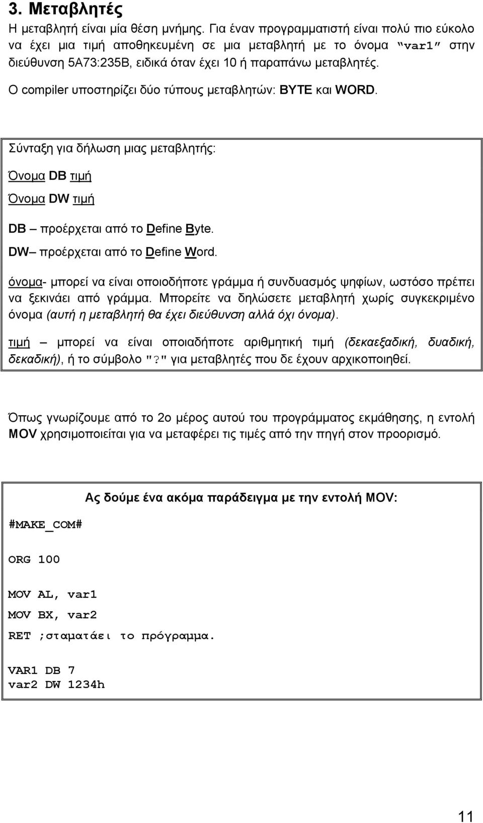 Ο compiler υποστηρίζει δύο τύπους μεταβλητών: BYTE και WORD. Σύνταξη για δήλωση μιας μεταβλητής: Όνομα DB τιμή Όνομα DW τιμή DB προέρχεται από το Define Byte. DW προέρχεται από το Define Word.