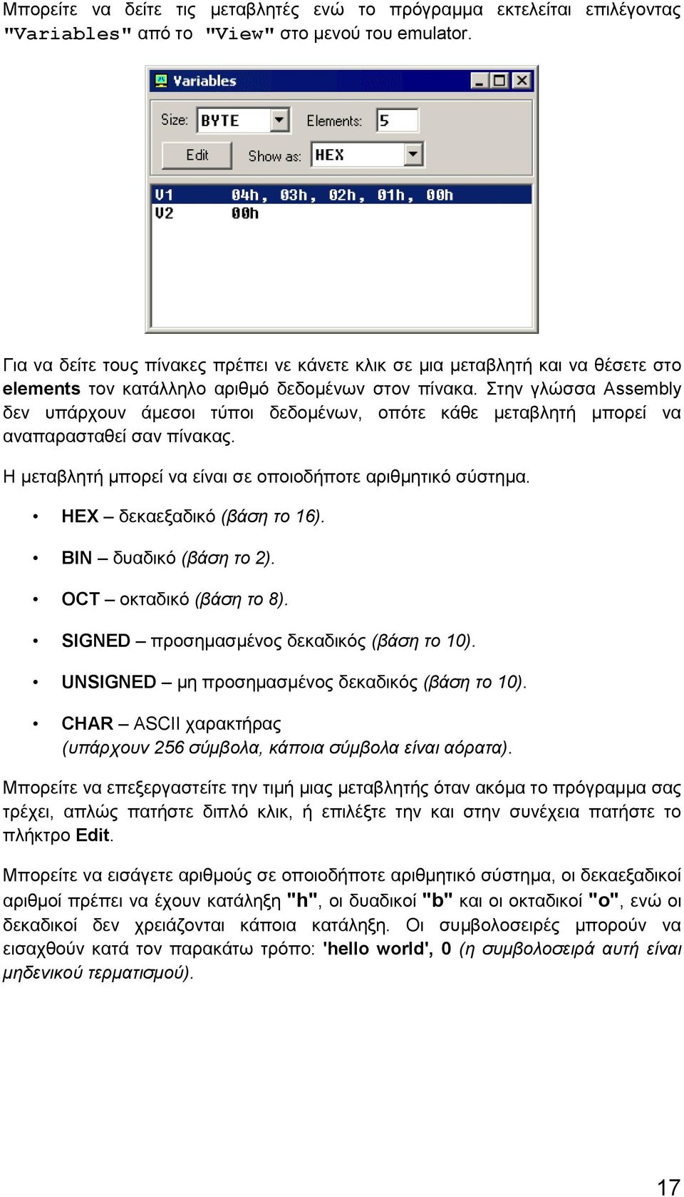 Στην γλώσσα Assembly δεν υπάρχουν άμεσοι τύποι δεδομένων, οπότε κάθε μεταβλητή μπορεί να αναπαρασταθεί σαν πίνακας. Η μεταβλητή μπορεί να είναι σε οποιοδήποτε αριθμητικό σύστημα.